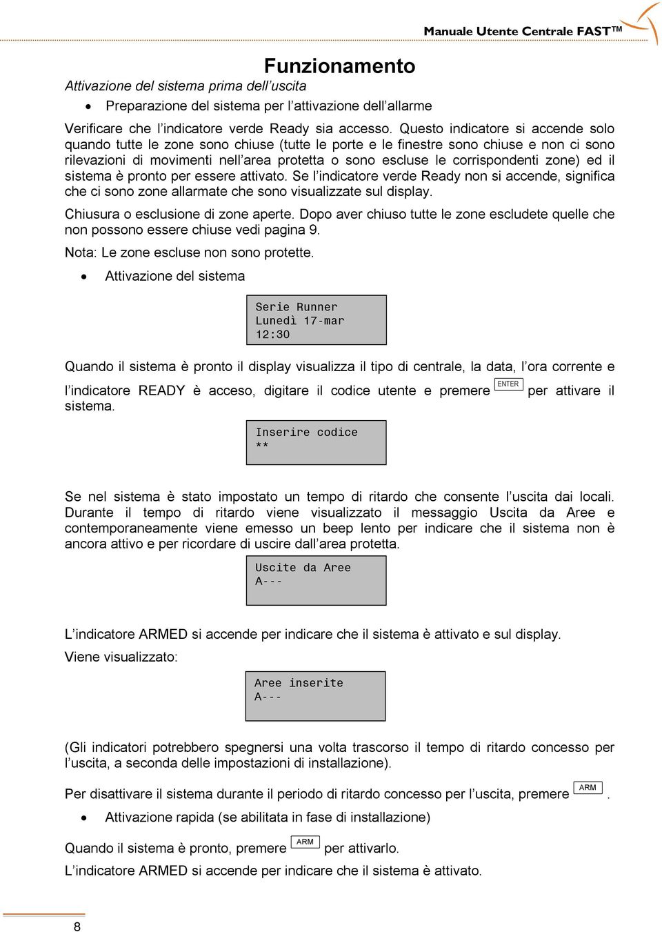 zone) ed il sistema è pronto per essere attivato. Se l indicatore verde Ready non si accende, significa che ci sono zone allarmate che sono visualizzate sul display.