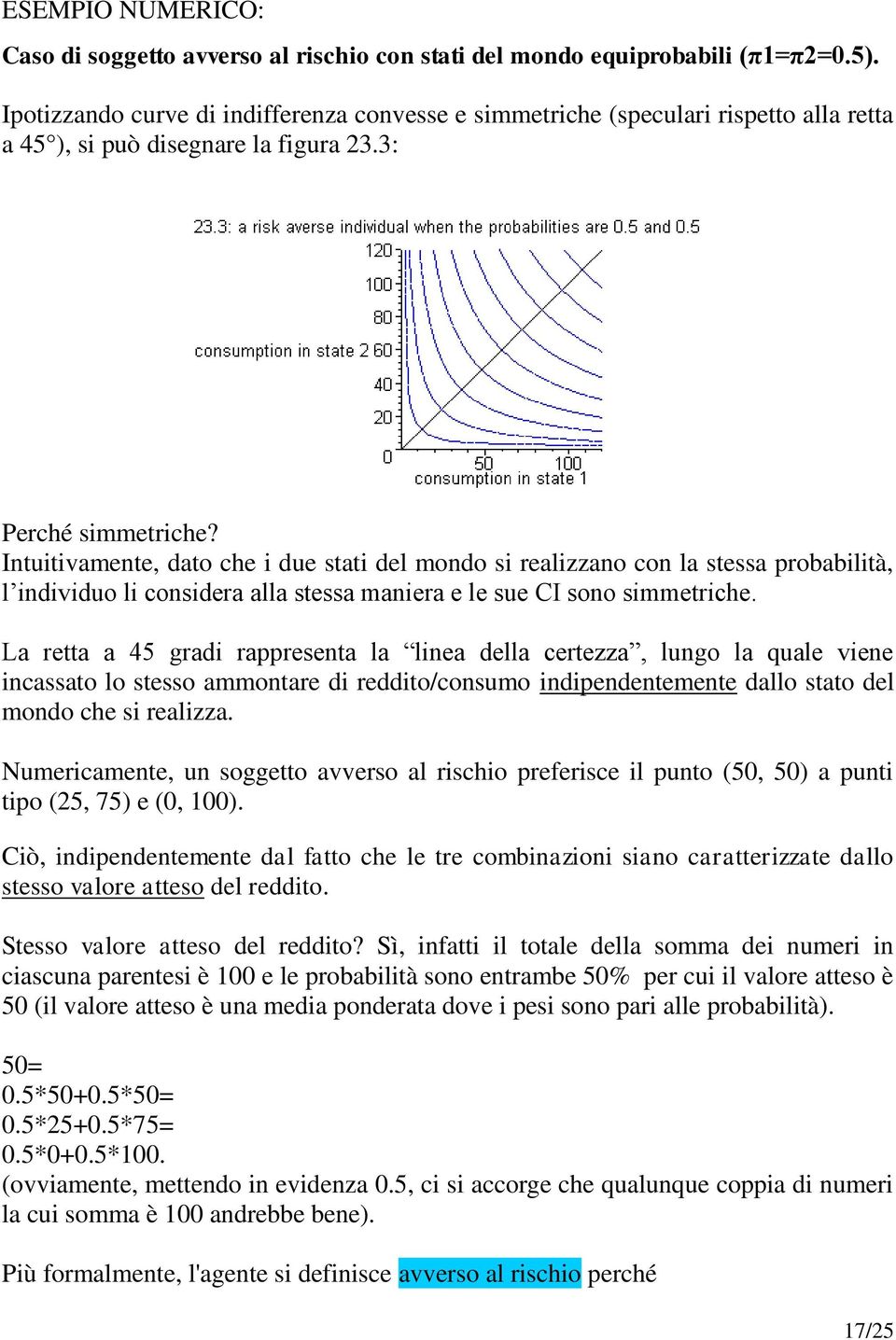 Intuitivamente, dato che i due stati del mondo si realizzano con la stessa probabilità, l individuo li considera alla stessa maniera e le sue CI sono simmetriche.