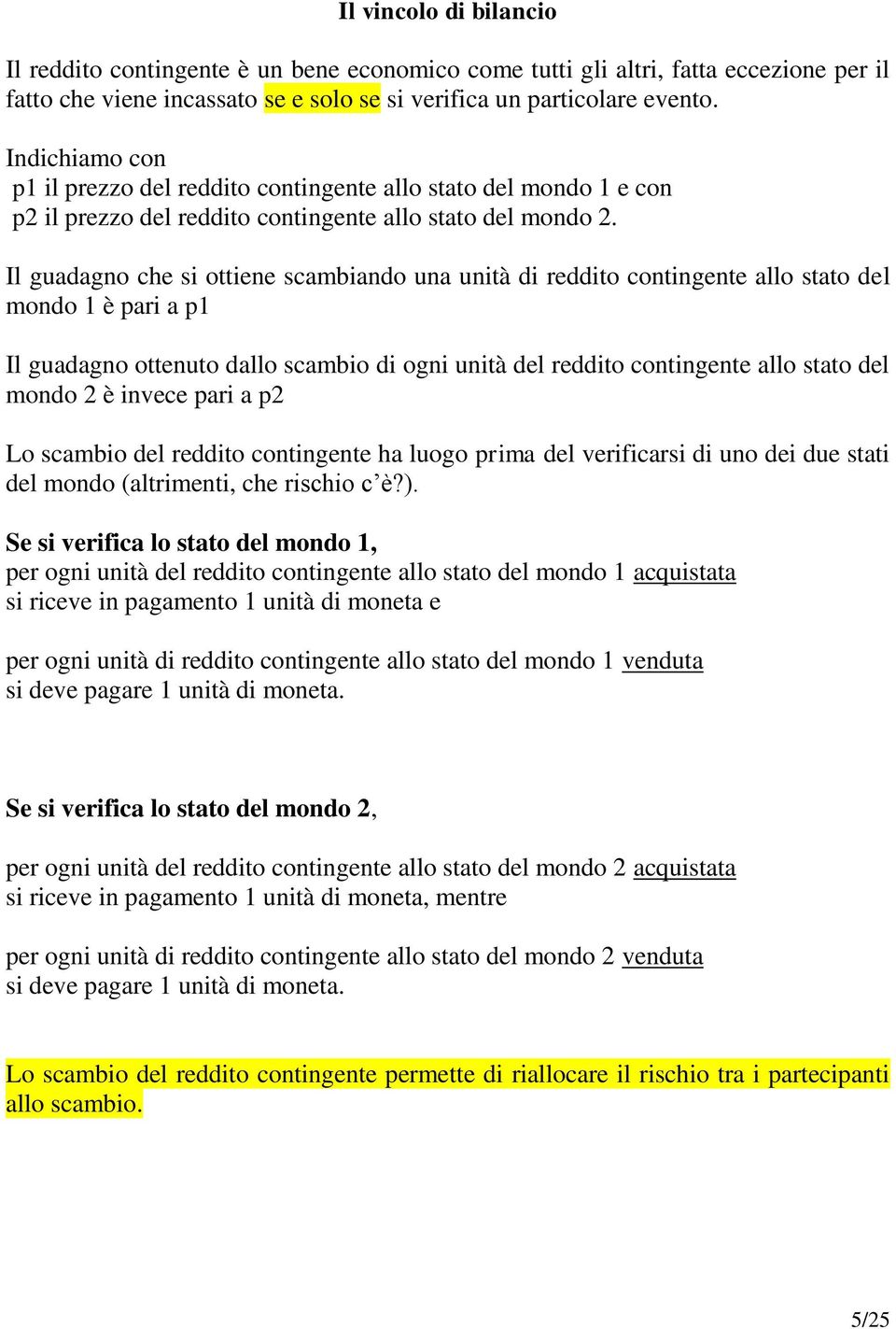 Il guadagno che si ottiene scambiando una unità di reddito contingente allo stato del mondo 1 è pari a p1 Il guadagno ottenuto dallo scambio di ogni unità del reddito contingente allo stato del mondo