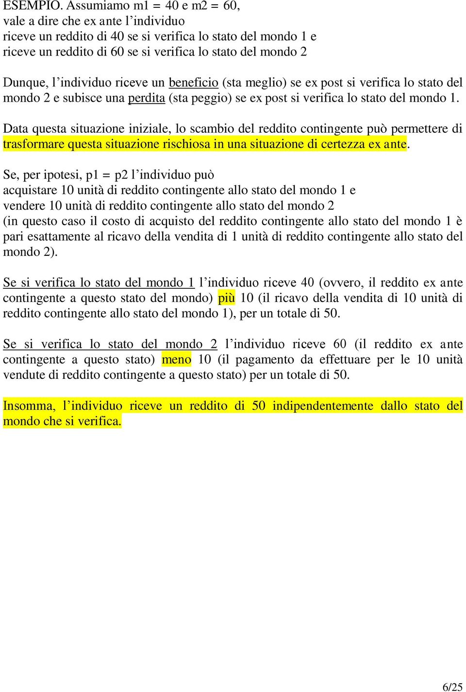 individuo riceve un beneficio (sta meglio) se ex post si verifica lo stato del mondo 2 e subisce una perdita (sta peggio) se ex post si verifica lo stato del mondo 1.