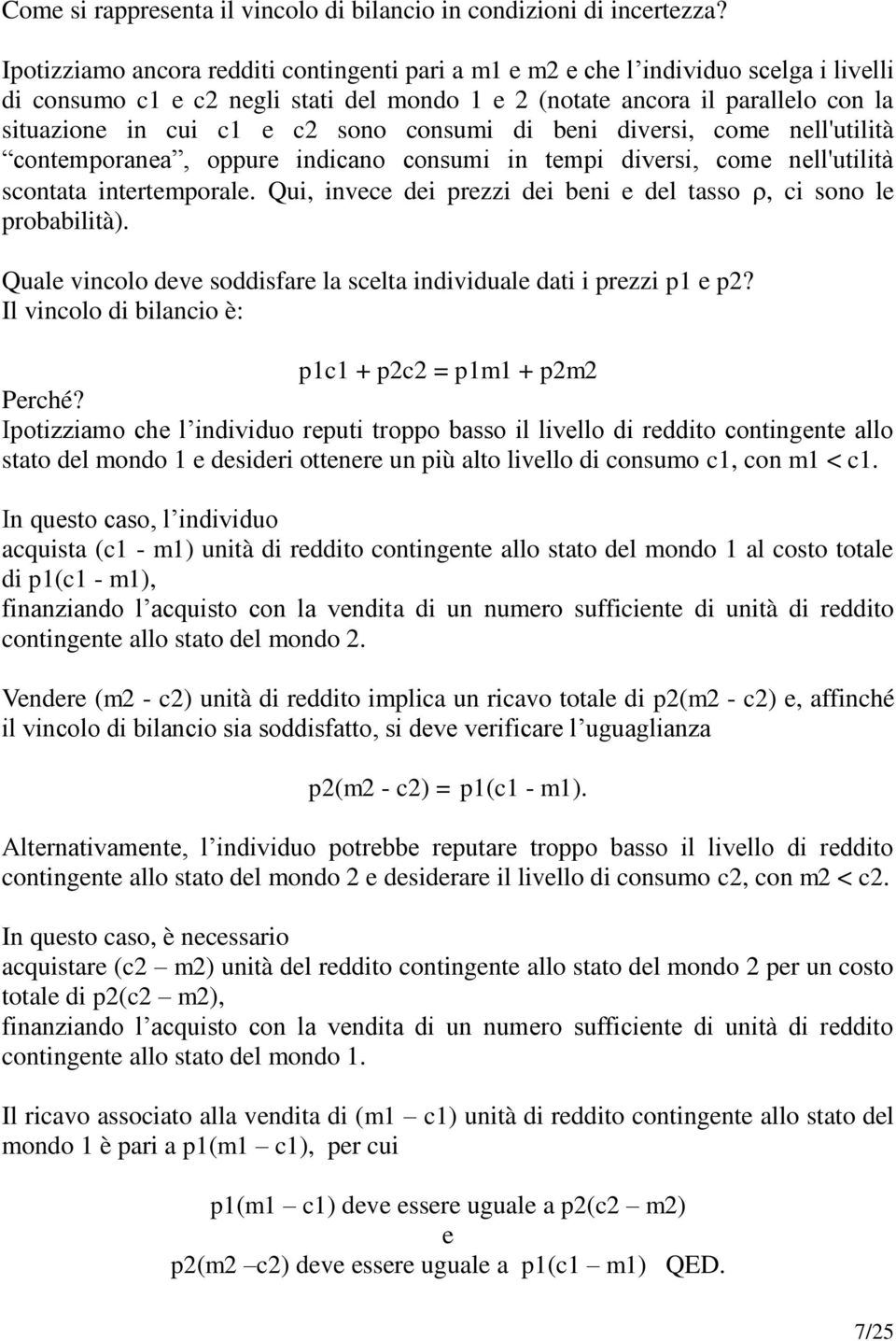 sono consumi di beni diversi, come nell'utilità contemporanea, oppure indicano consumi in tempi diversi, come nell'utilità scontata intertemporale.