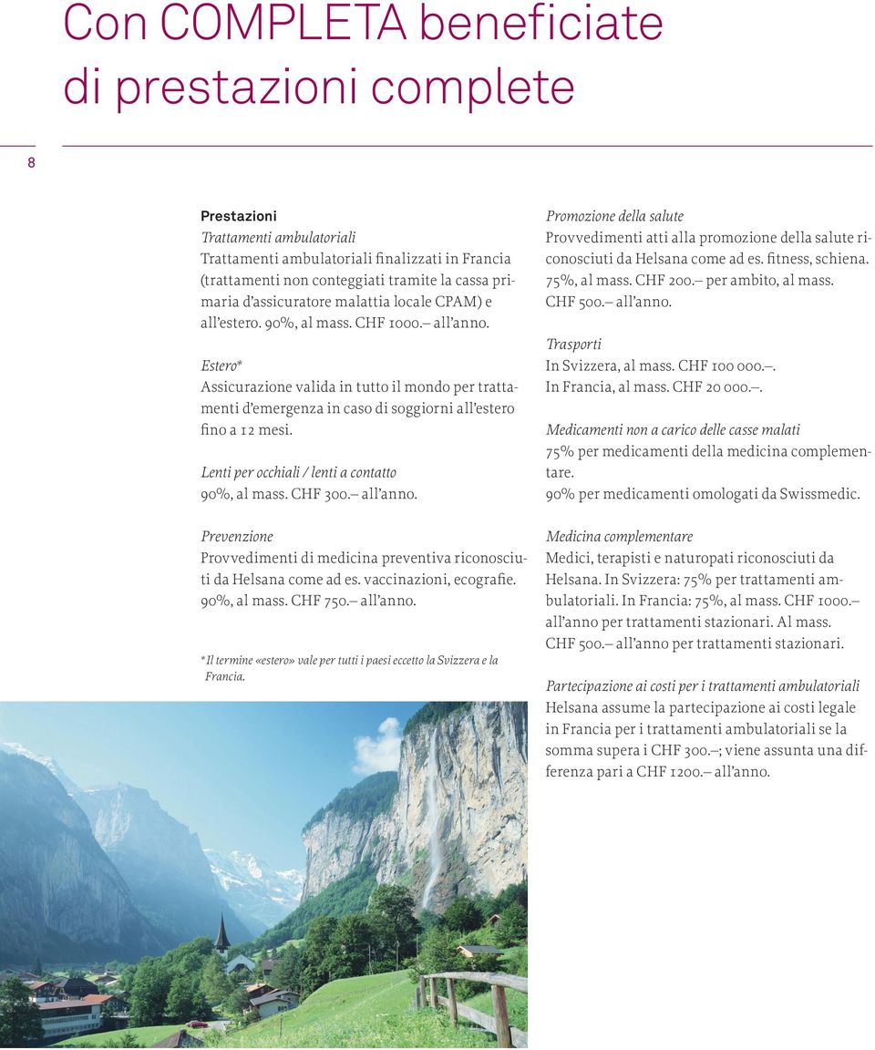 Estero * Assicurazione valida in tutto il mondo per trattamenti d emergenza in caso di soggiorni all estero fino a 12 mesi. Lenti per occhiali / lenti a contatto 90%, al mass. CHF 300. all anno.