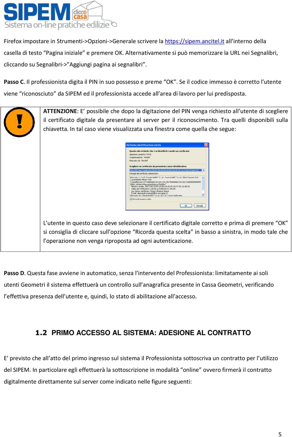 Se il codice immesso è corretto l utente viene riconosciuto da SIPEM ed il professionista accede all area di lavoro per lui predisposta.