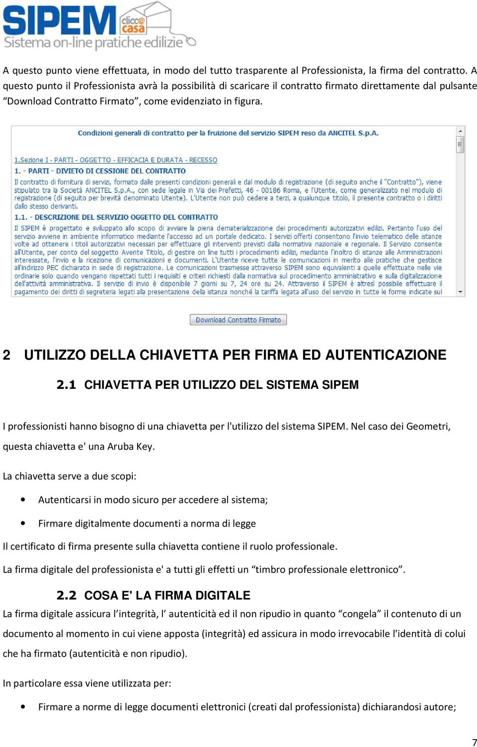 2 UTILIZZO DELLA CHIAVETTA PER FIRMA ED AUTENTICAZIONE 2.1 CHIAVETTA PER UTILIZZO DEL SISTEMA SIPEM I professionisti hanno bisogno di una chiavetta per l'utilizzo del sistema SIPEM.