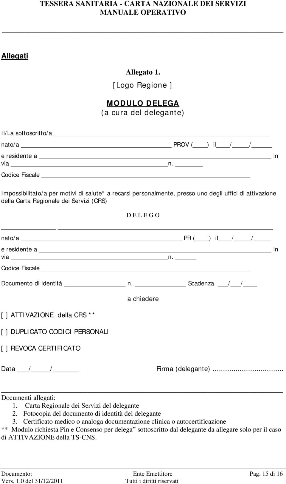 residente a in via n. Codice Fiscale Documento di identità n. Scadenza / / [ ] ATTIVAZIONE della CRS ** [ ] DUPLICATO CODICI PERSONALI [ ] REVOCA CERTIFICATO a chiedere Data / / Firma (delegante).