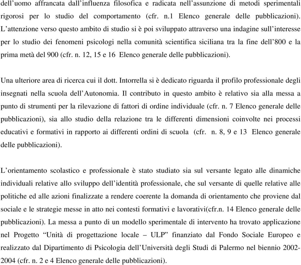 la prima metà del 900 (cfr. n. 12, 15 e 16 Elenco generale delle pubblicazioni). Una ulteriore area di ricerca cui il dott.