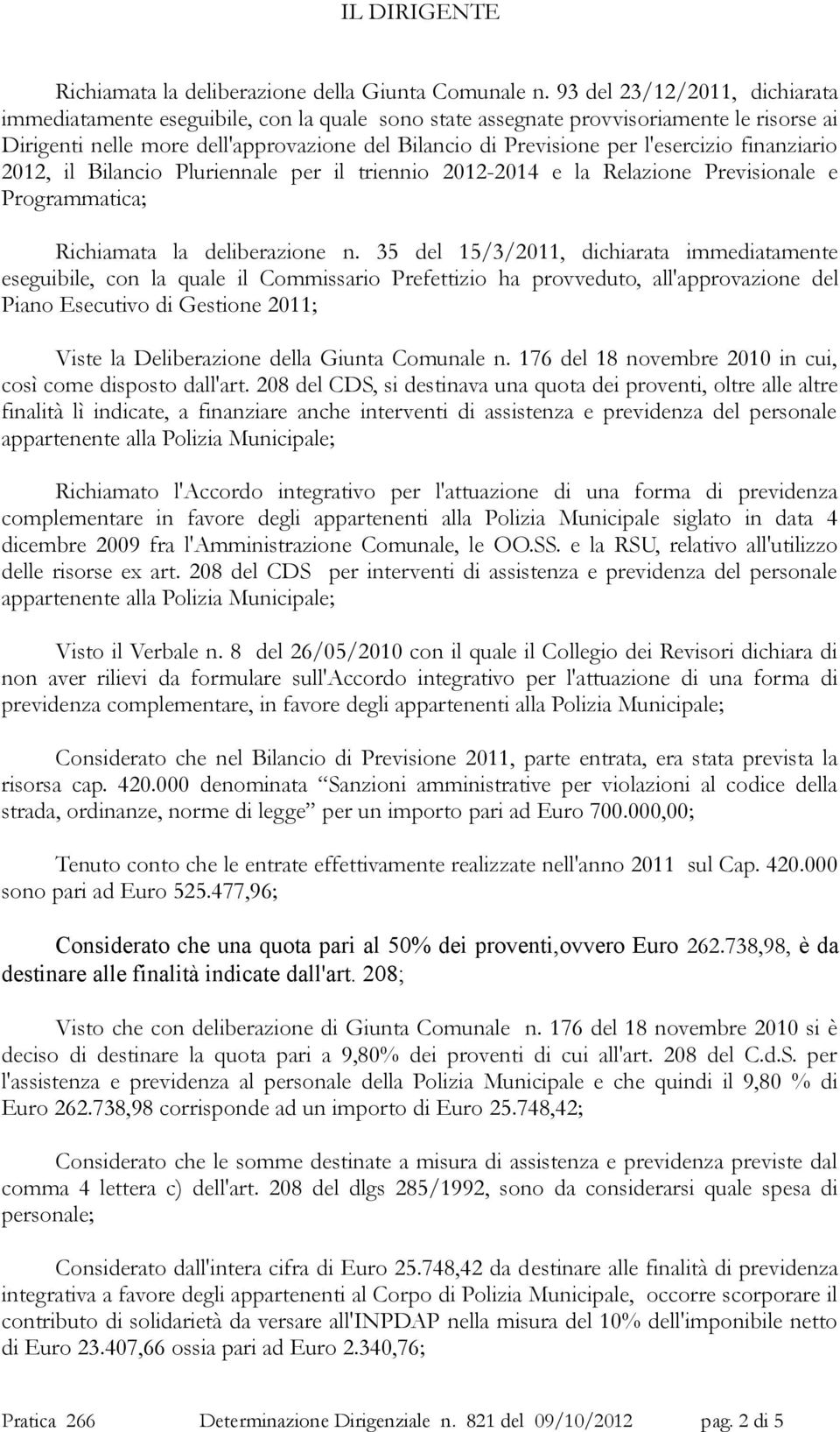 l'esercizio finanziario 2012, il Bilancio Pluriennale per il triennio 2012-2014 e la Relazione Previsionale e Programmatica; Richiamata la deliberazione n.