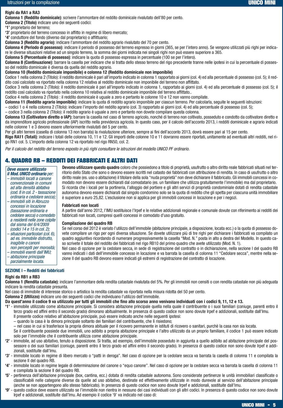 proprietario) o affittuario; Colonna 3 (Reddito agrario): indicare l ammontare del reddito agrario rivalutato del 70 per cento.