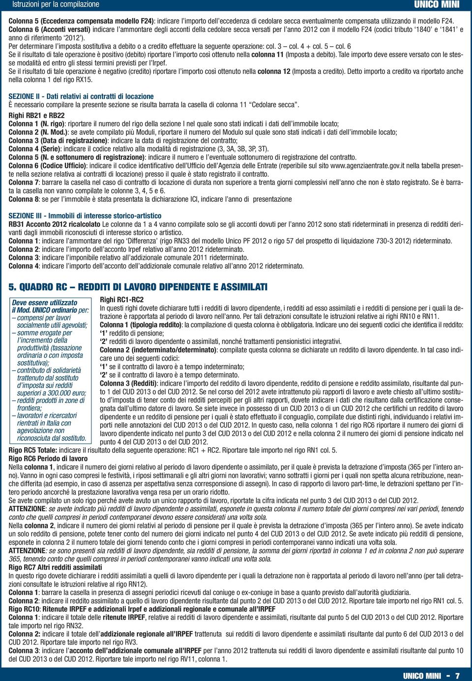 Per determinare l imposta sostitutiva a debito o a credito effettuare la seguente operazione: col. 3 col. 4 + col. 5 col.