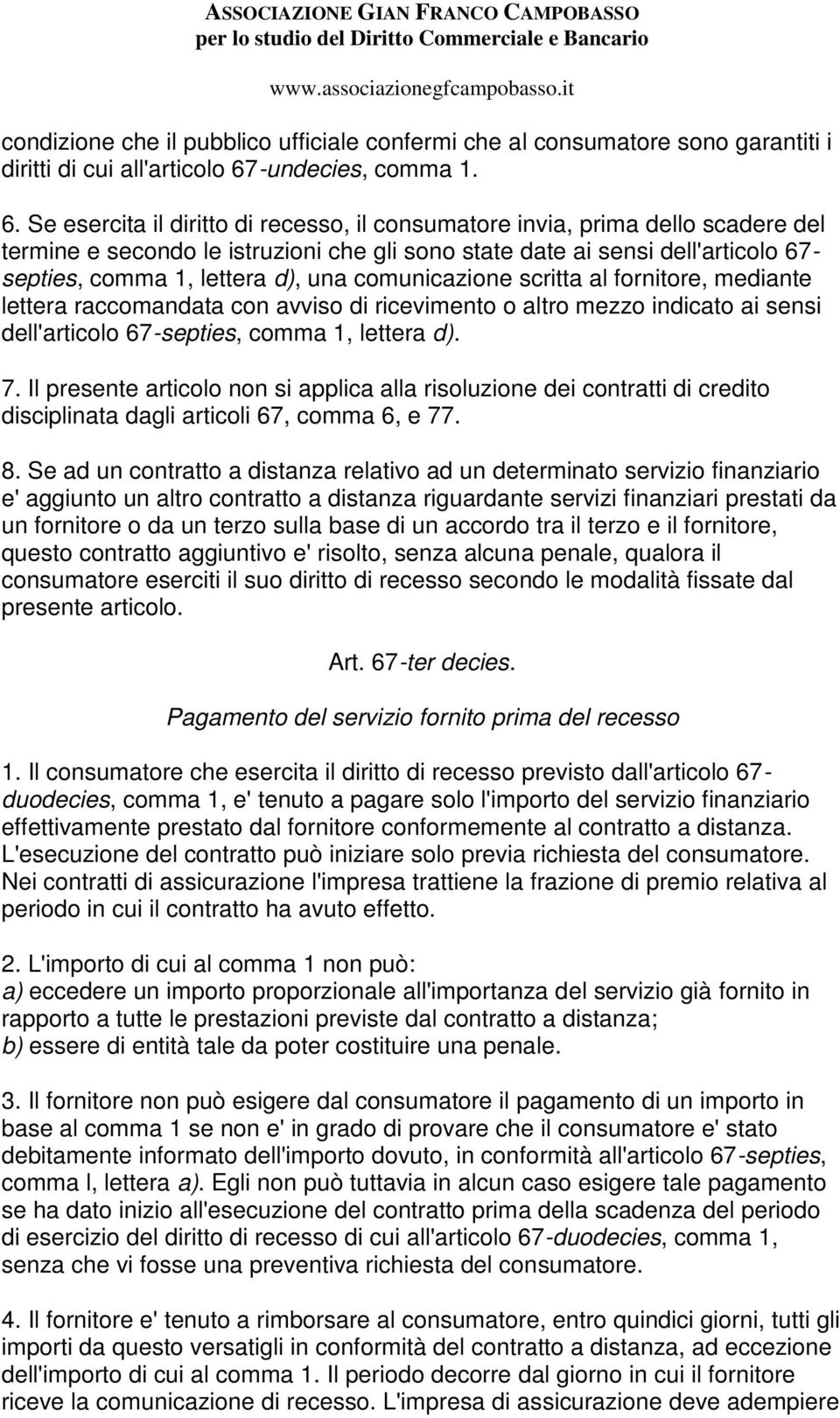 Se esercita il diritto di recesso, il consumatore invia, prima dello scadere del termine e secondo le istruzioni che gli sono state date ai sensi dell'articolo 67- septies, comma 1, lettera d), una