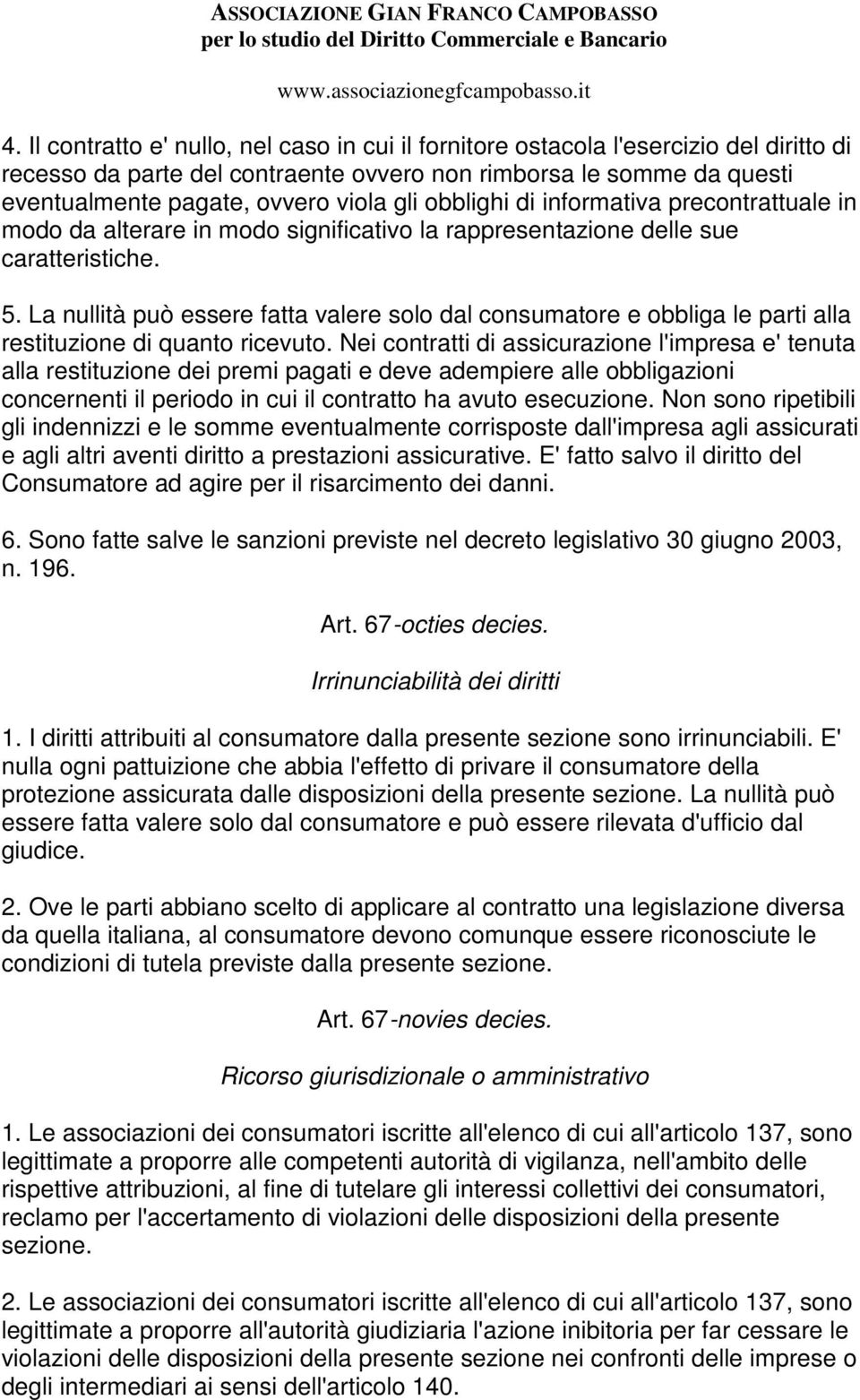 La nullità può essere fatta valere solo dal consumatore e obbliga le parti alla restituzione di quanto ricevuto.