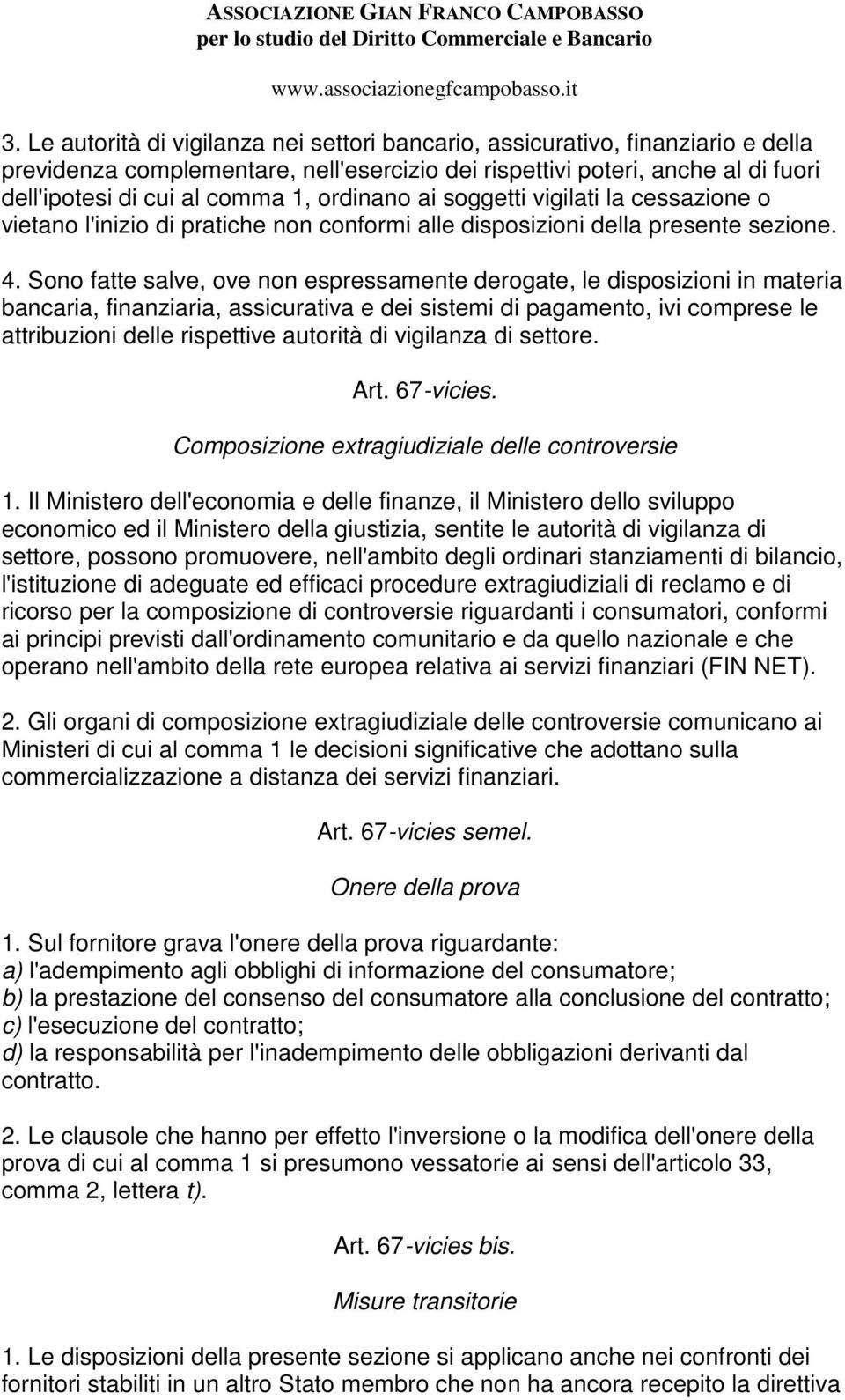 Sono fatte salve, ove non espressamente derogate, le disposizioni in materia bancaria, finanziaria, assicurativa e dei sistemi di pagamento, ivi comprese le attribuzioni delle rispettive autorità di