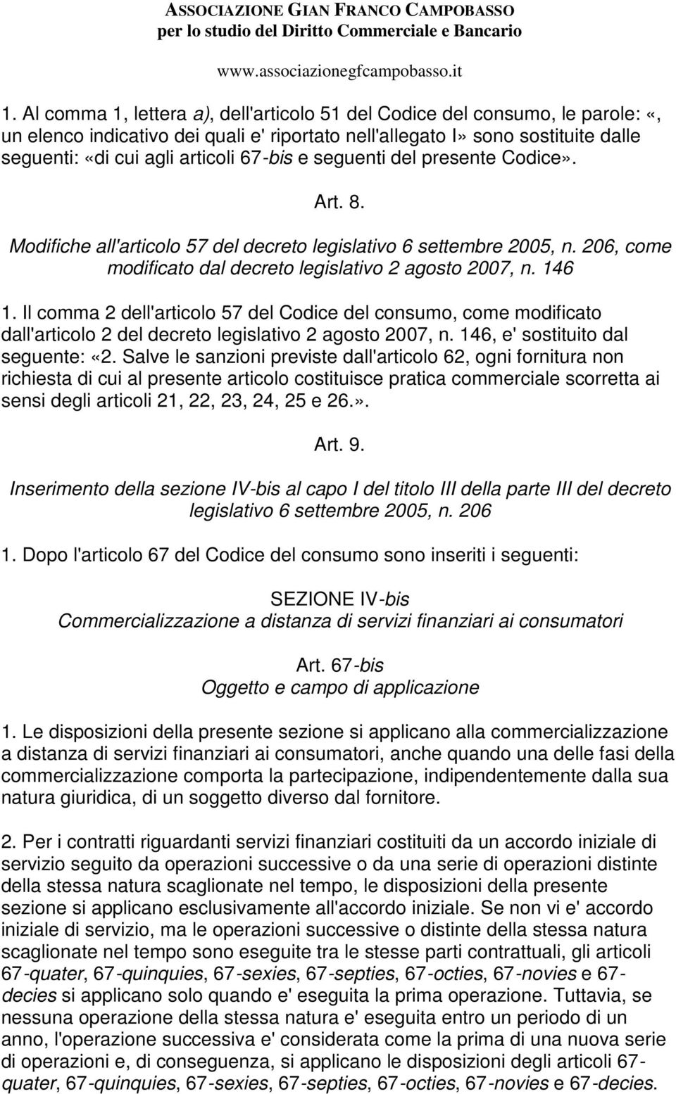 Il comma 2 dell'articolo 57 del Codice del consumo, come modificato dall'articolo 2 del decreto legislativo 2 agosto 2007, n. 146, e' sostituito dal seguente: «2.