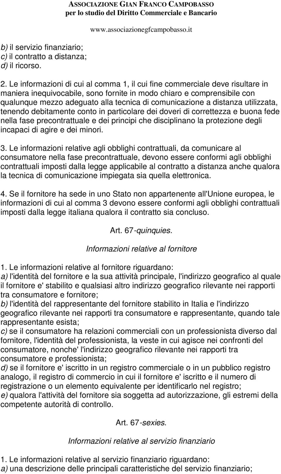 comunicazione a distanza utilizzata, tenendo debitamente conto in particolare dei doveri di correttezza e buona fede nella fase precontrattuale e dei principi che disciplinano la protezione degli