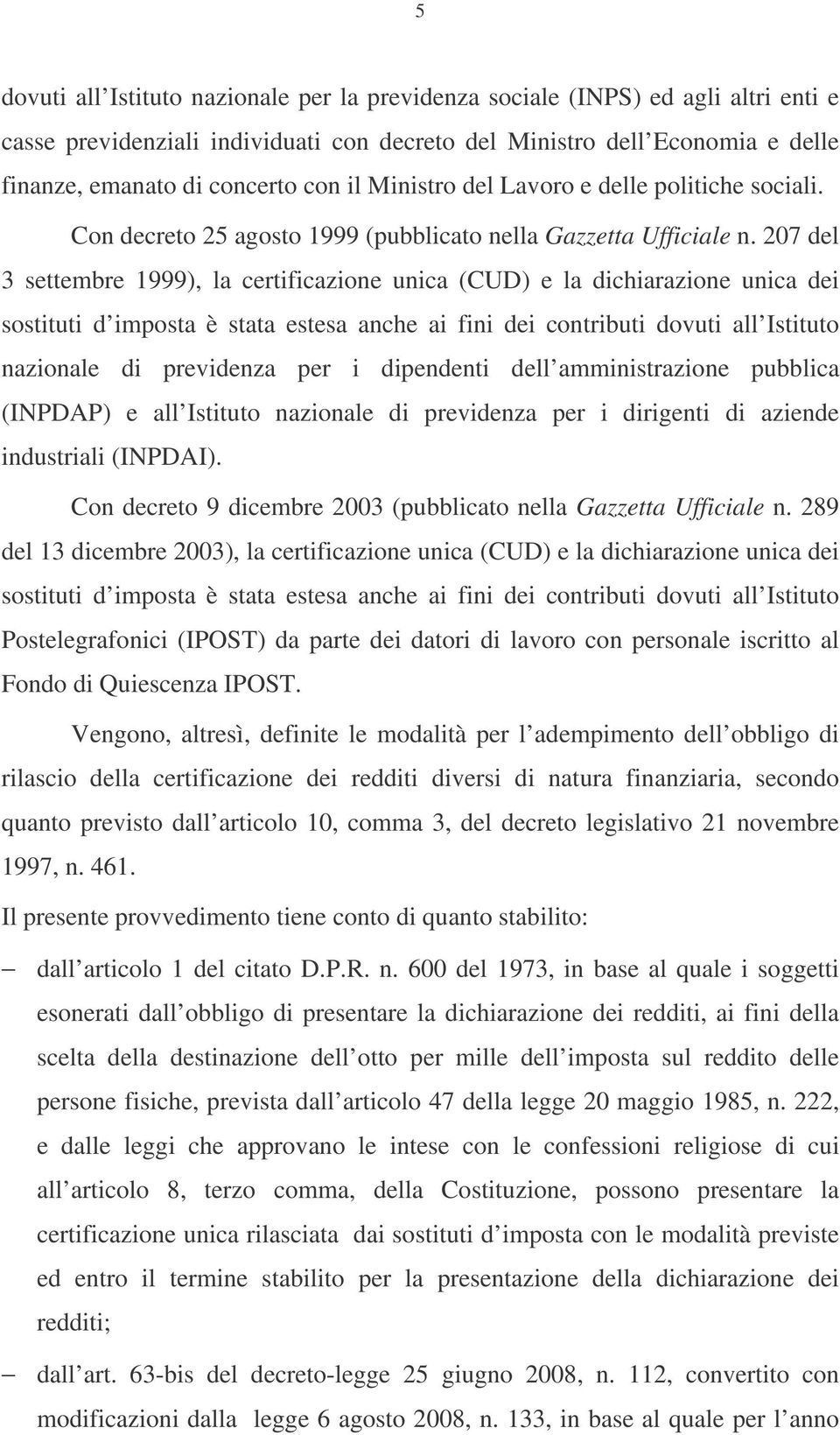 207 del 3 settembre 1999), la certificazione unica (CUD) e la dichiarazione unica dei sostituti d imposta è stata estesa anche ai fini dei contributi dovuti all Istituto nazionale di previdenza per i