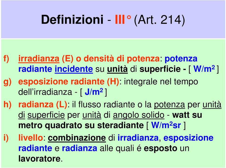 esposizione radiante (H): integrale nel tempo dell irradianza - [ J/m 2 ] h) radianza (L): il flusso radiante o la