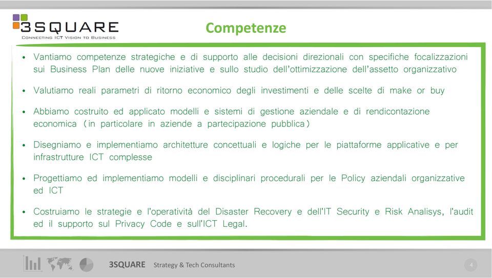 rendicontazione economica (in particolare in aziende a partecipazione pubblica) Disegniamo e implementiamo architetture concettuali e logiche per le piattaforme applicative e per infrastrutture ICT