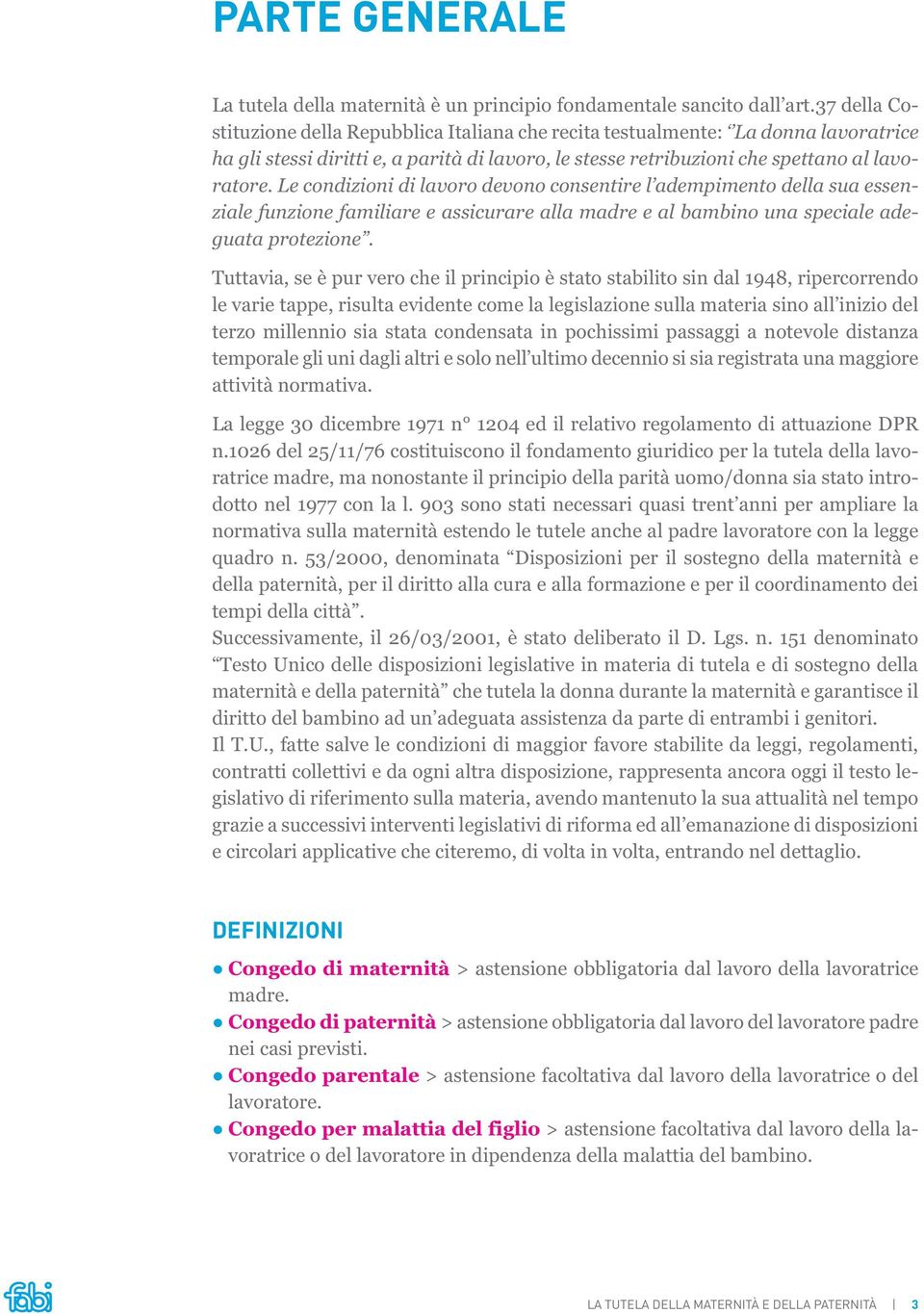 Le condizioni di lavoro devono consentire l adempimento della sua essenziale funzione familiare e assicurare alla madre e al bambino una speciale adeguata protezione.