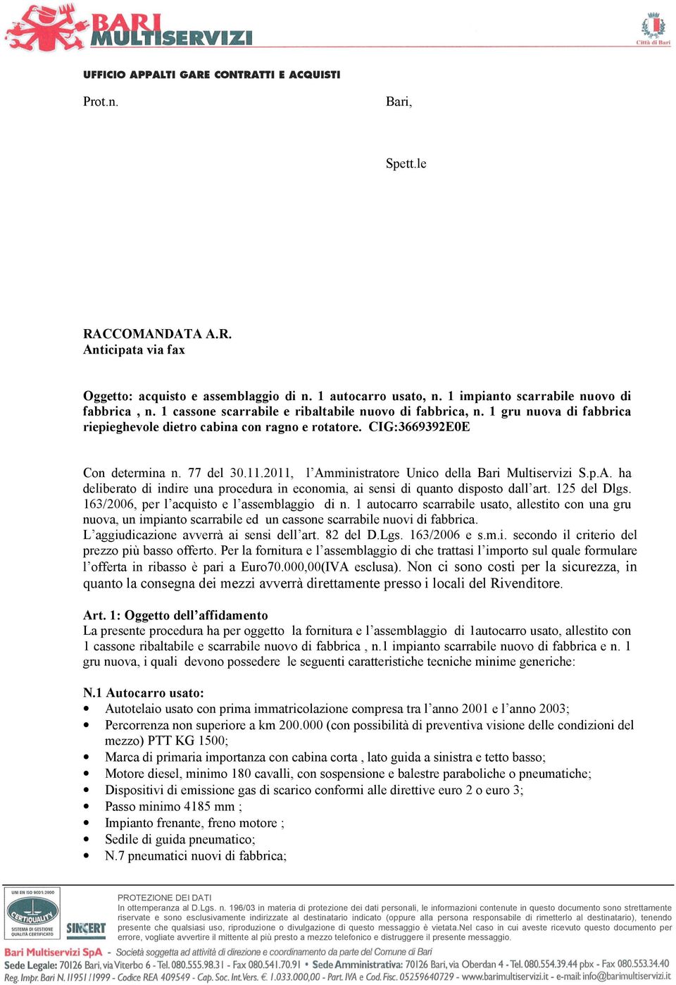 2011, l Amministratore Unico della Bari Multiservizi S.p.A. ha deliberato di indire una procedura in economia, ai sensi di quanto disposto dall art. 125 del Dlgs.