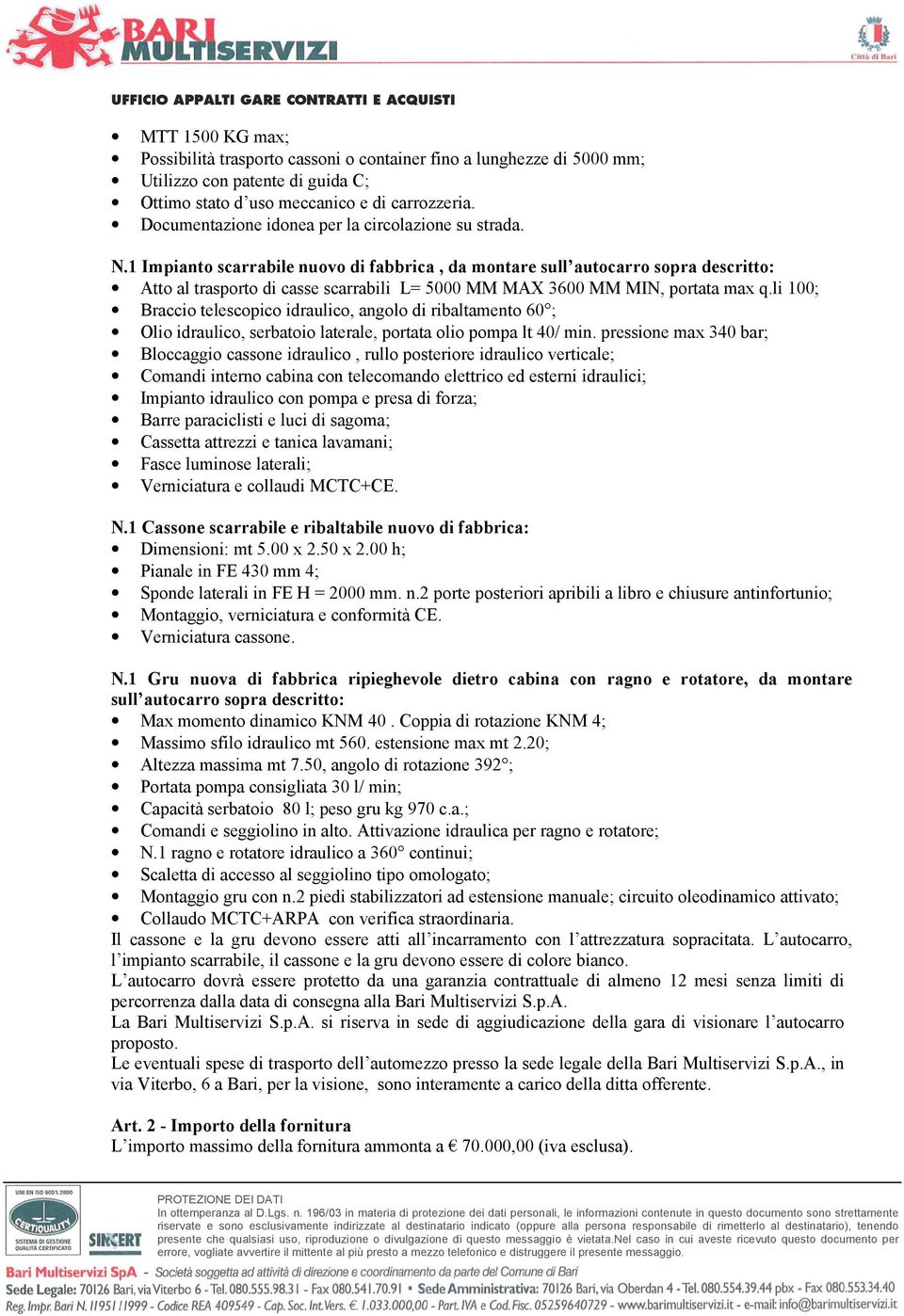 1 Impianto scarrabile nuovo di fabbrica, da montare sull autocarro sopra descritto: Atto al trasporto di casse scarrabili L= 5000 MM MAX 3600 MM MIN, portata max q.