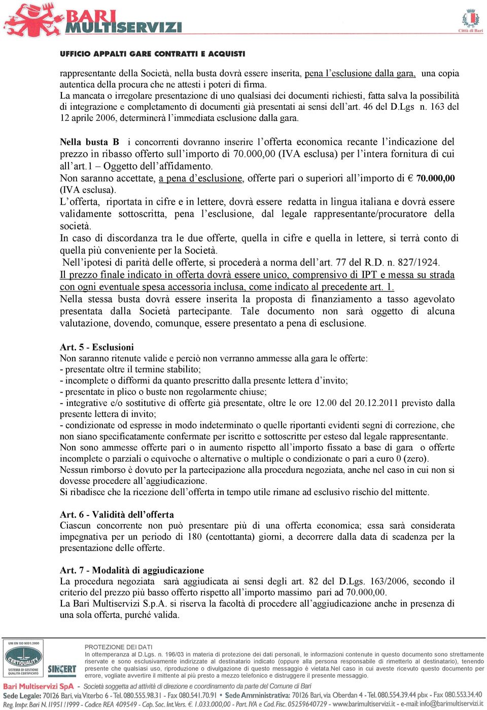 Lgs n. 163 del 12 aprile 2006, determinerà l immediata esclusione dalla gara.