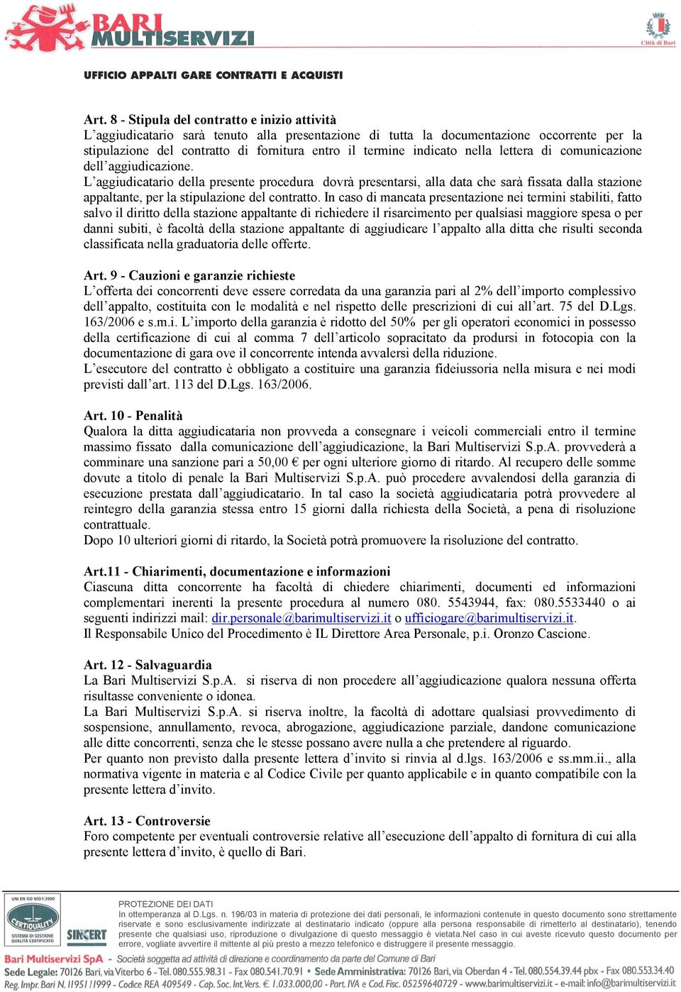 L aggiudicatario della presente procedura dovrà presentarsi, alla data che sarà fissata dalla stazione appaltante, per la stipulazione del contratto.