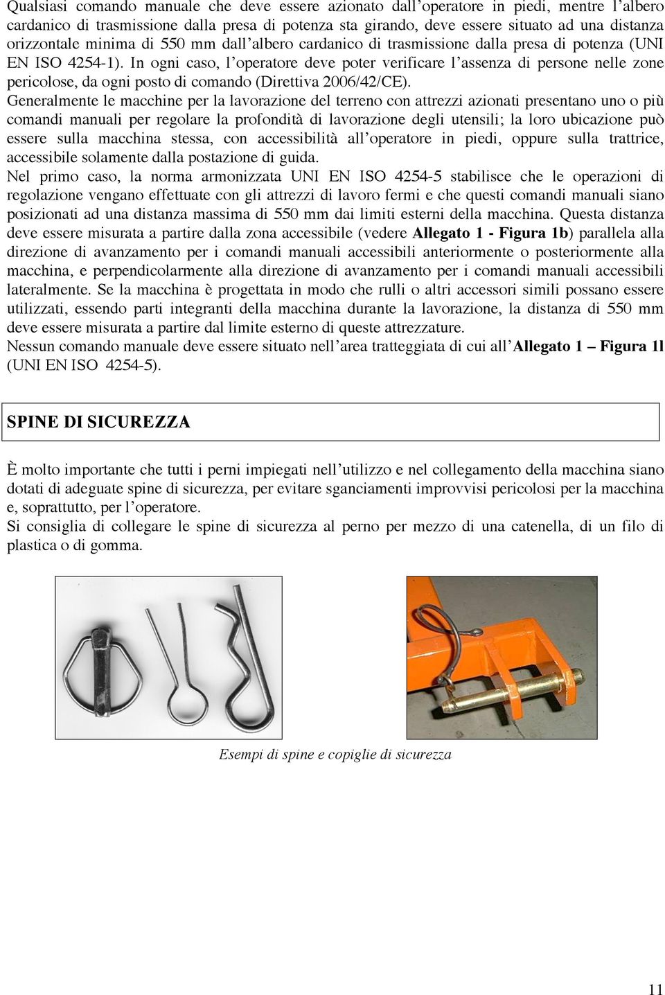 In ogni caso, l operatore deve poter verificare l assenza di persone nelle zone pericolose, da ogni posto di comando (Direttiva 2006/42/CE).