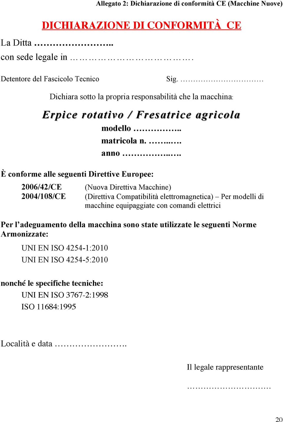 .. È conforme alle seguenti Direttive Europee: 2006/42/CE 2004/108/CE (Nuova Direttiva Macchine) (Direttiva Compatibilità elettromagnetica) Per modelli di macchine equipaggiate con