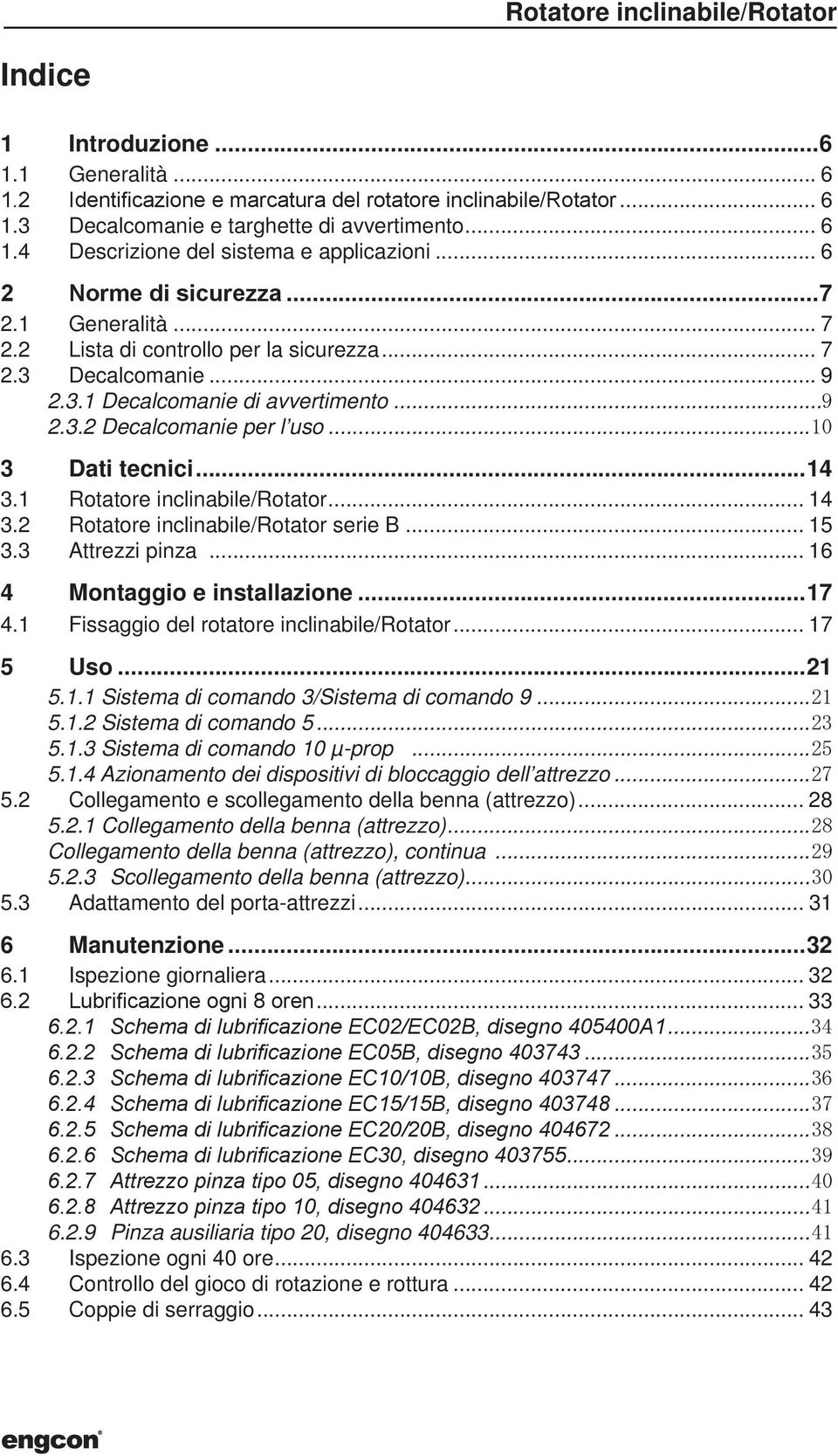 ..10 3 Dati tecnici 14 3.1 Rotatore inclinabile/rotator... 14 3.2 Rotatore inclinabile/rotator serie B... 15 3.3 Attrezzi pinza... 16 4 Montaggio e installazione 17 4.