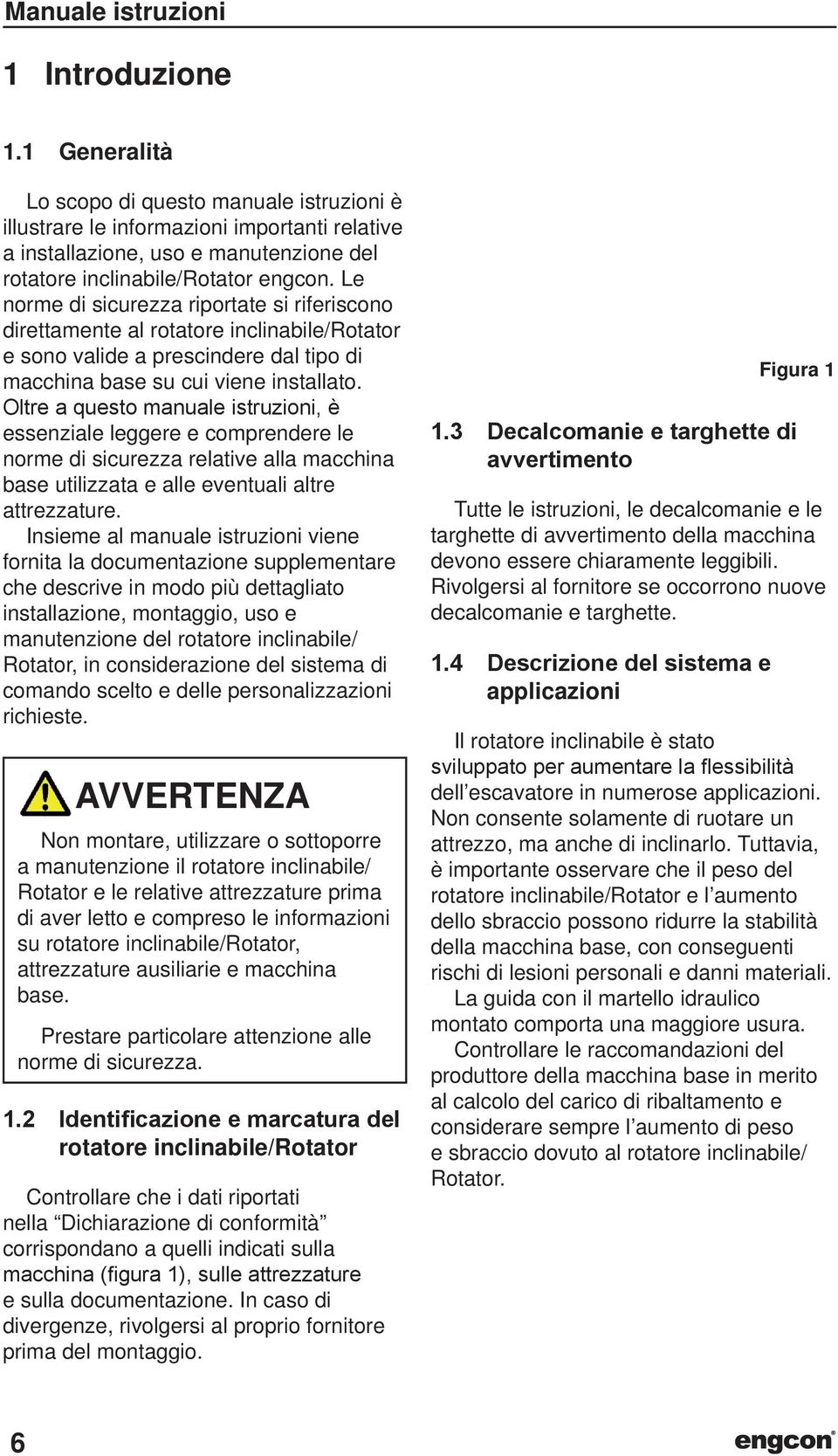 Le norme di sicurezza riportate si riferiscono direttamente al rotatore inclinabile/rotator e sono valide a prescindere dal tipo di macchina base su cui viene installato.