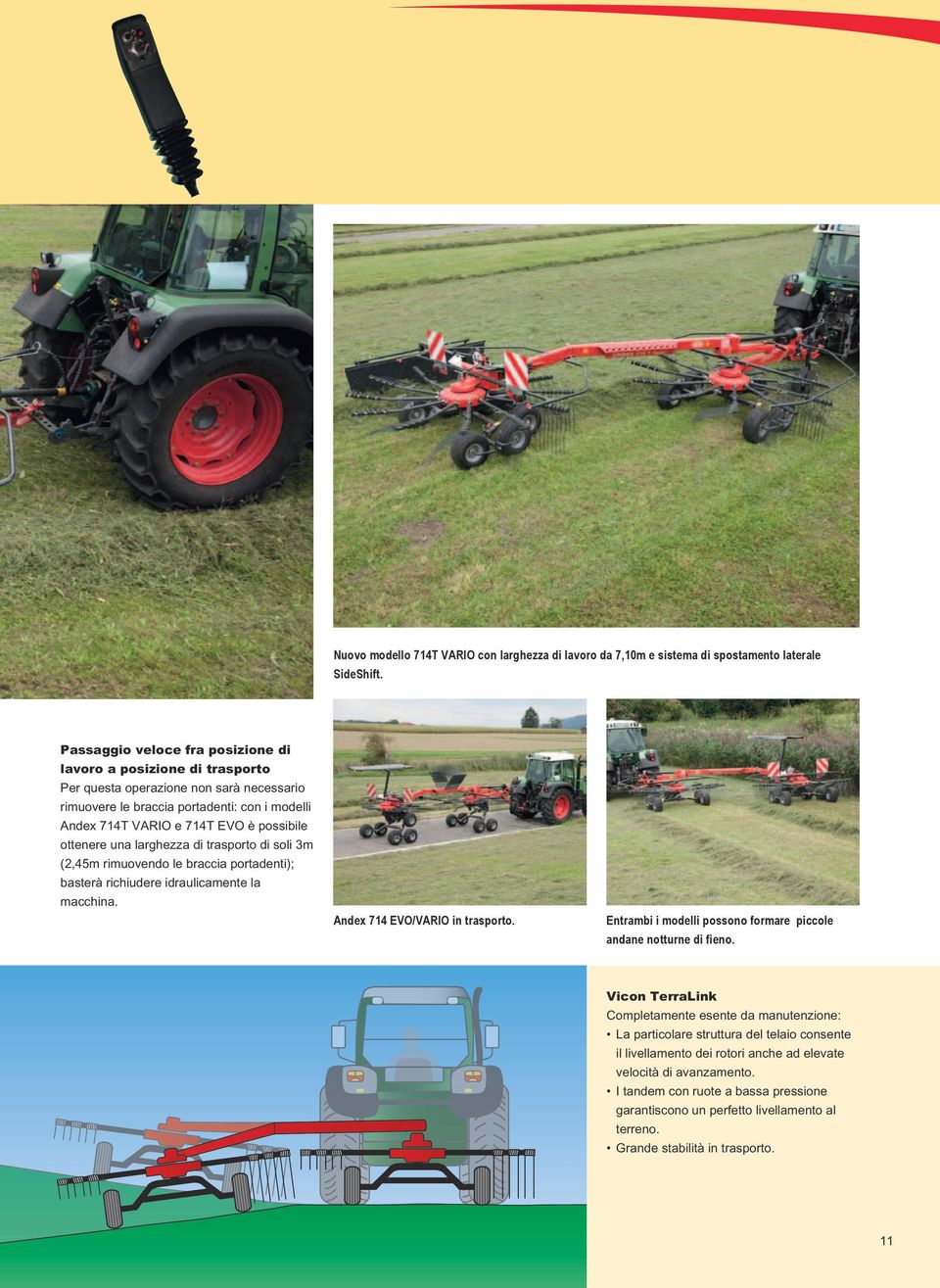 ottenere una larghezza di trasporto di soli 3m (2,45m rimuovendo le braccia portadenti); basterà richiudere idraulicamente la macchina. Andex 714 EVO/VARIO in trasporto.