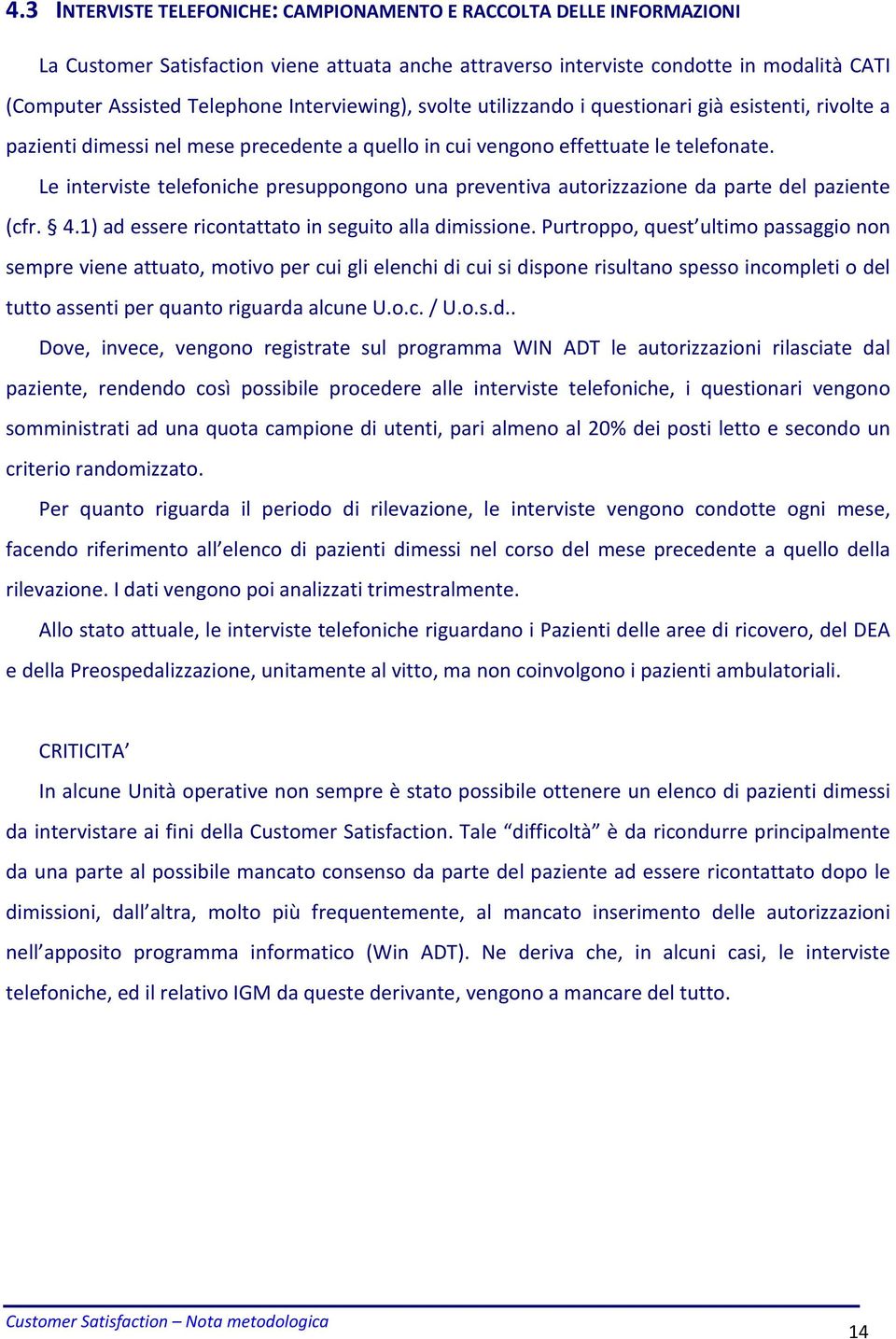 Le interviste telefoniche presuppongono una preventiva autorizzazione da parte del paziente (cfr. 4.1) ad essere ricontattato in seguito alla dimissione.