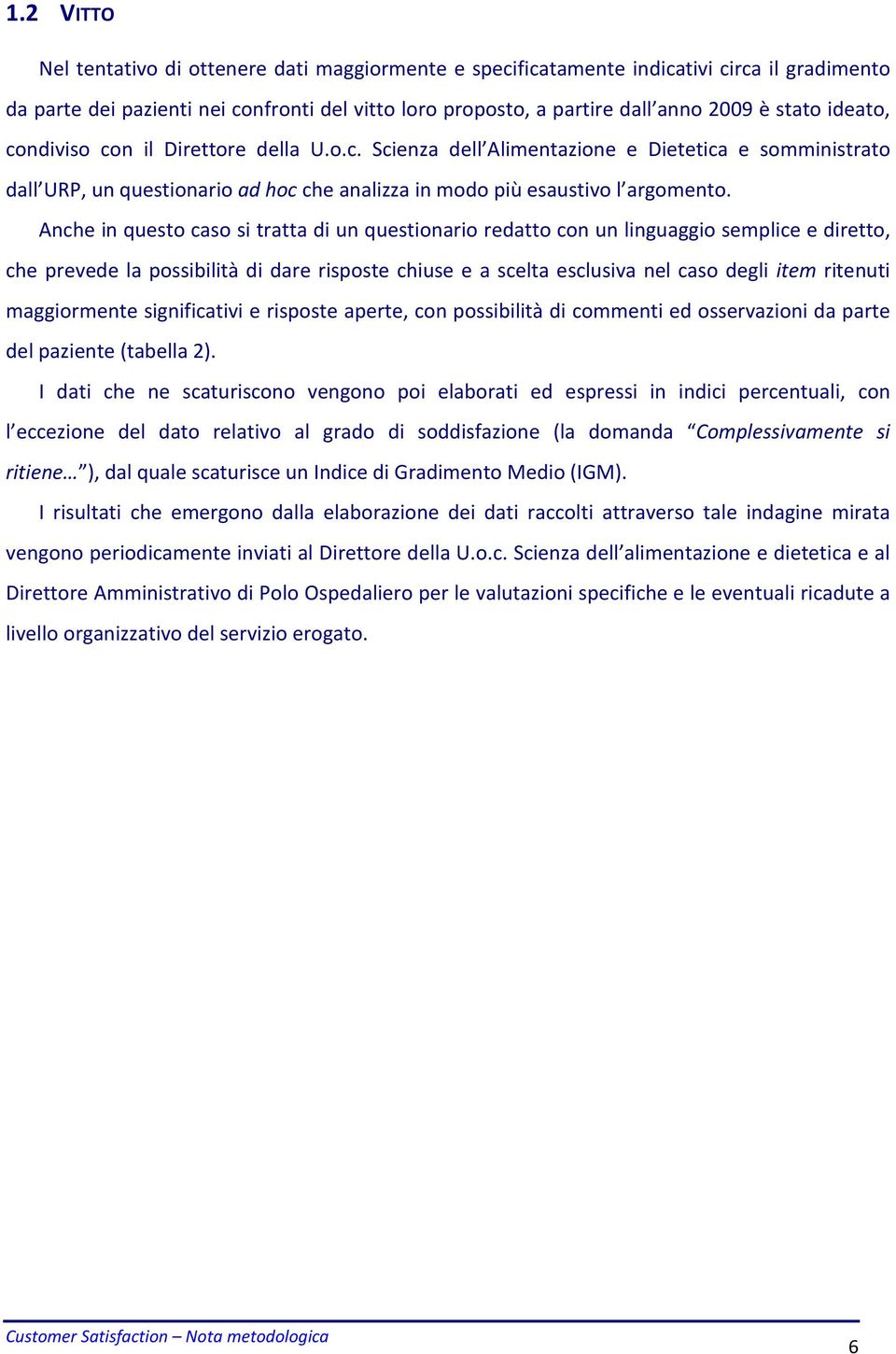 Anche in questo caso si tratta di un questionario redatto con un linguaggio semplice e diretto, che prevede la possibilità di dare risposte chiuse e a scelta esclusiva nel caso degli item ritenuti