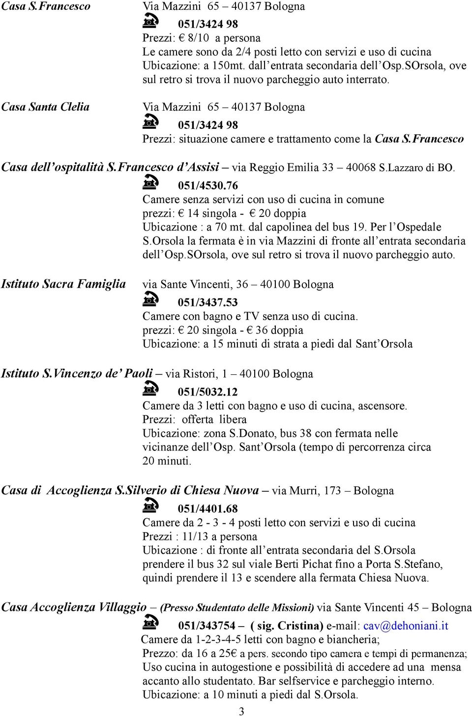 Francesco Casa dell ospitalità S.Francesco d Assisi via Reggio Emilia 33 40068 S.Lazzaro di BO. 051/4530.