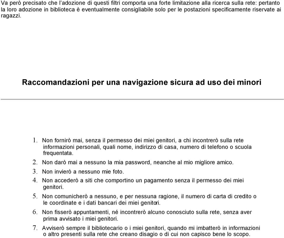 Non fornirò mai, senza il permesso dei miei genitori, a chi incontrerò sulla rete informazioni personali, quali nome, indirizzo di casa, numero di telefono o scuola frequentata. 2.