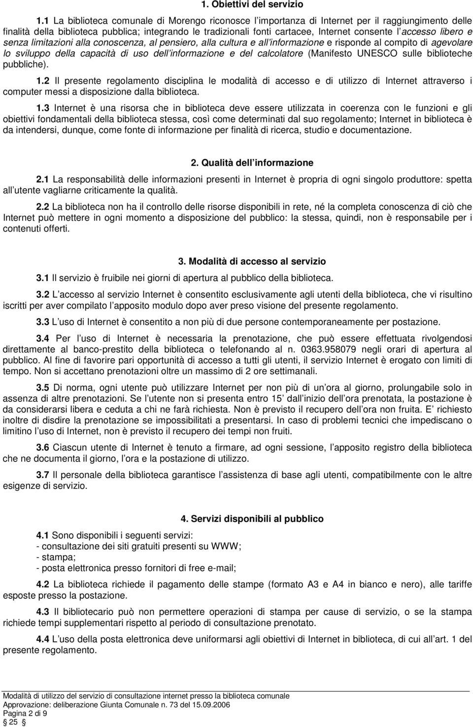 accesso libero e senza limitazioni alla conoscenza, al pensiero, alla cultura e all informazione e risponde al compito di agevolare lo sviluppo della capacità di uso dell informazione e del