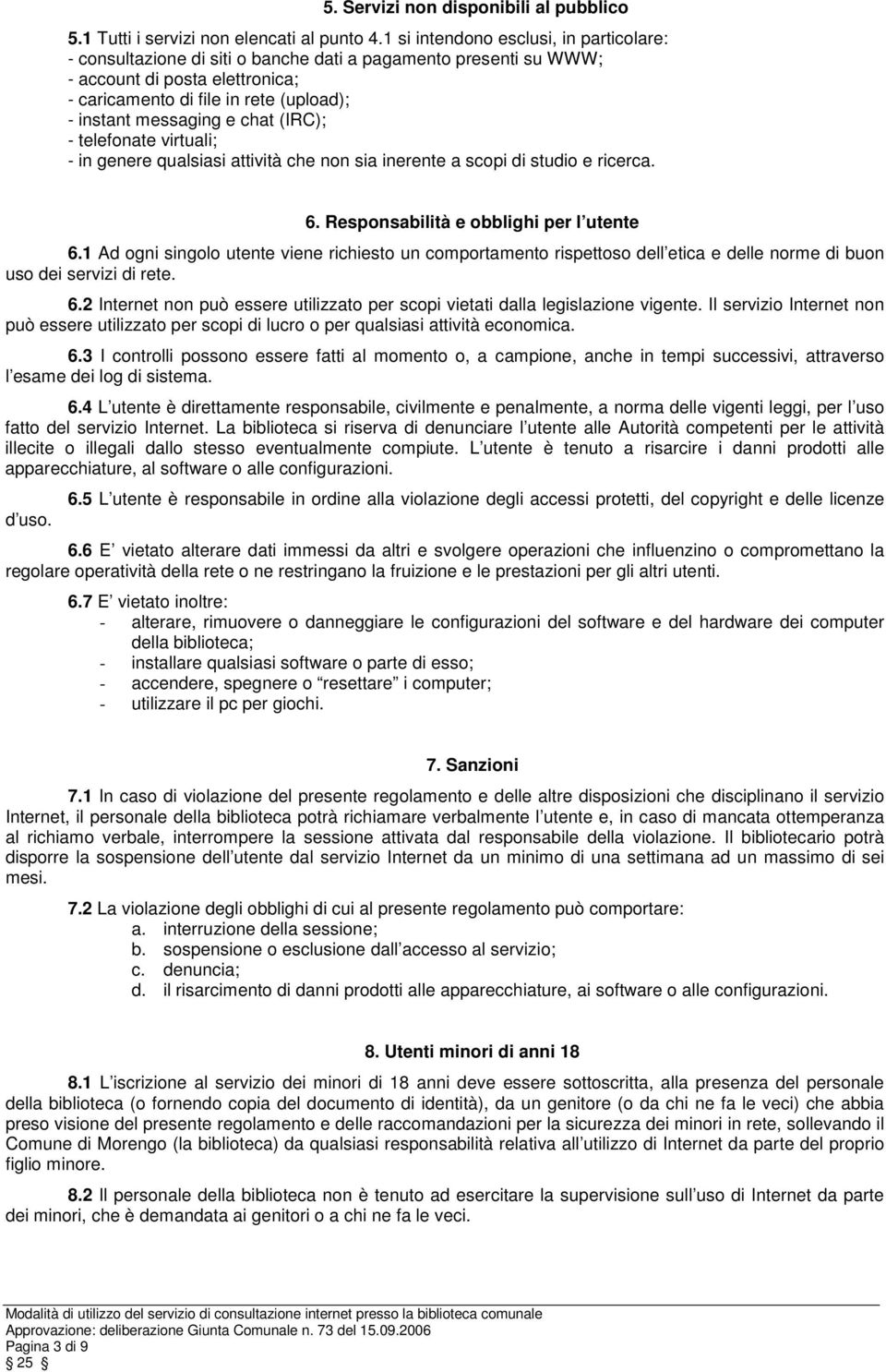 e chat (IRC); - telefonate virtuali; - in genere qualsiasi attività che non sia inerente a scopi di studio e ricerca. 6. Responsabilità e obblighi per l utente 6.