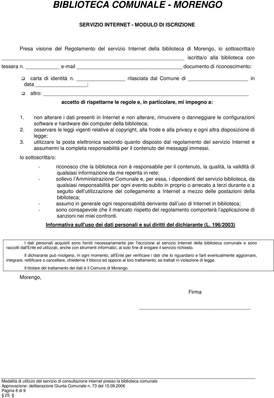 non alterare i dati presenti in Internet e non alterare, rimuovere o danneggiare le configurazioni software e hardware dei computer della biblioteca; 2.