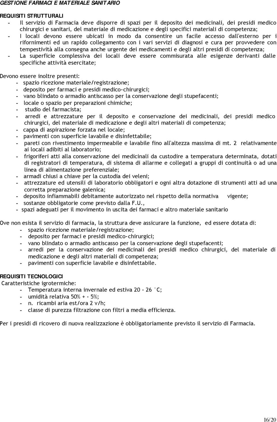 servizi di diagnosi e cura per provvedere con tempestività alla consegna anche urgente dei medicamenti e degli altri presidi di competenza; - La superficie complessiva dei locali deve essere