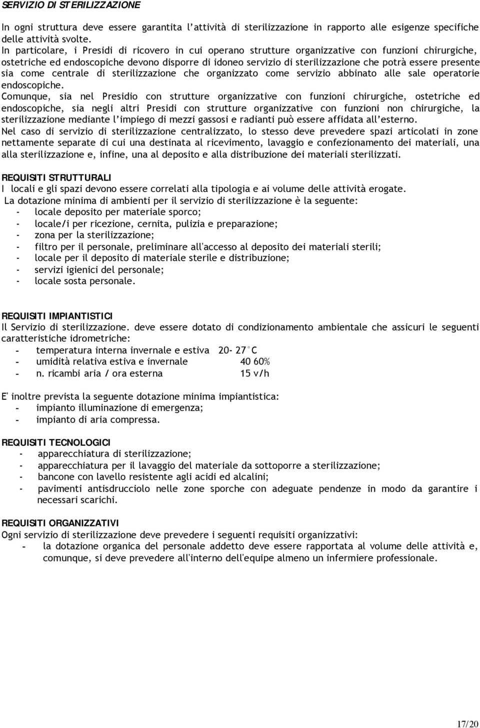 essere presente sia come centrale di sterilizzazione che organizzato come servizio abbinato alle sale operatorie endoscopiche.