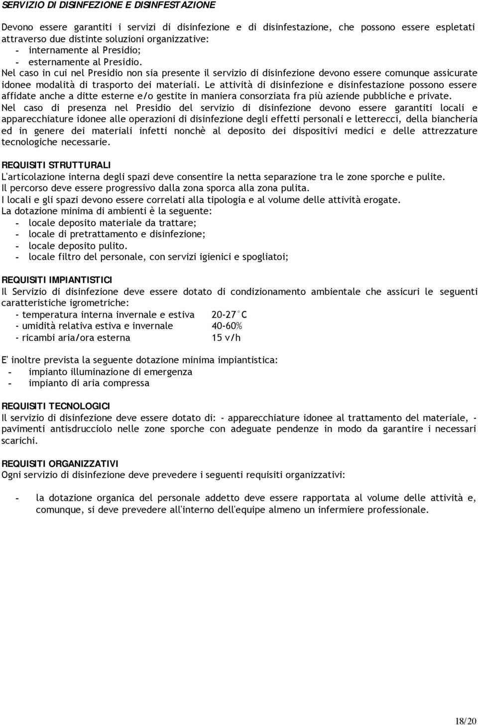 Nel caso in cui nel Presidio non sia presente il servizio di disinfezione devono essere comunque assicurate idonee modalità di trasporto dei materiali.