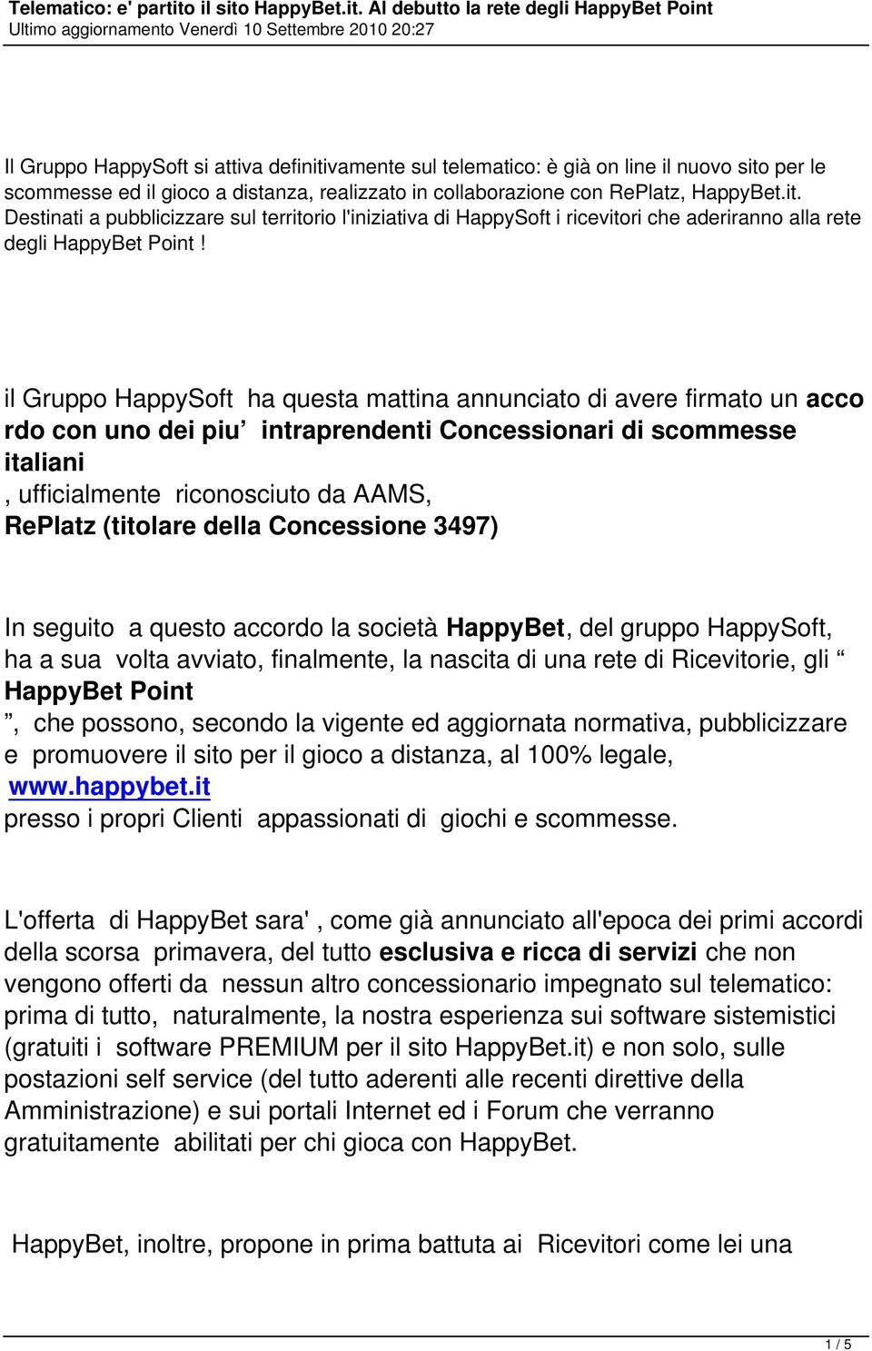 della Concessione 3497) In seguito a questo accordo la società HappyBet, del gruppo HappySoft, ha a sua volta avviato, finalmente, la nascita di una rete di Ricevitorie, gli HappyBet Point, che