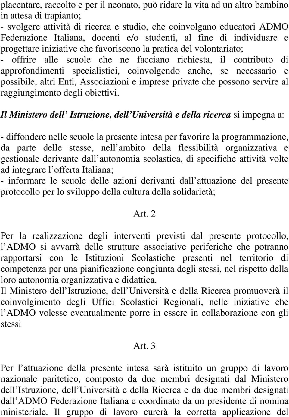 specialistici, coinvolgendo anche, se necessario e possibile, altri Enti, Associazioni e imprese private che possono servire al raggiungimento degli obiettivi.