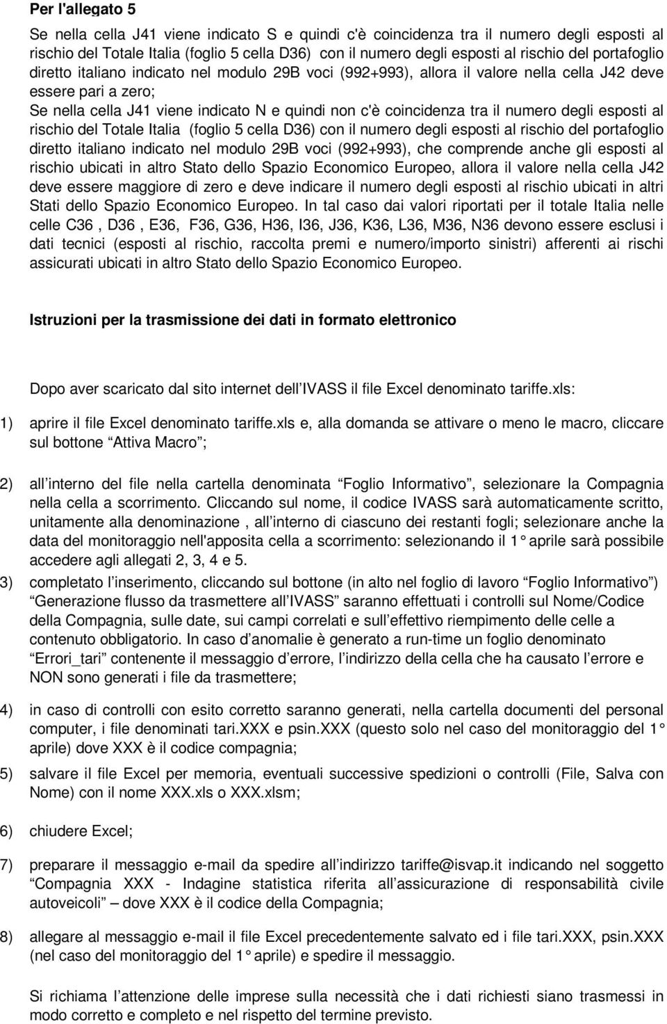 numero degli esposti al rischio del Totale Italia (foglio 5 cella D36) con il numero degli esposti al rischio del portafoglio diretto italiano indicato nel modulo 29B voci (992+993), che comprende