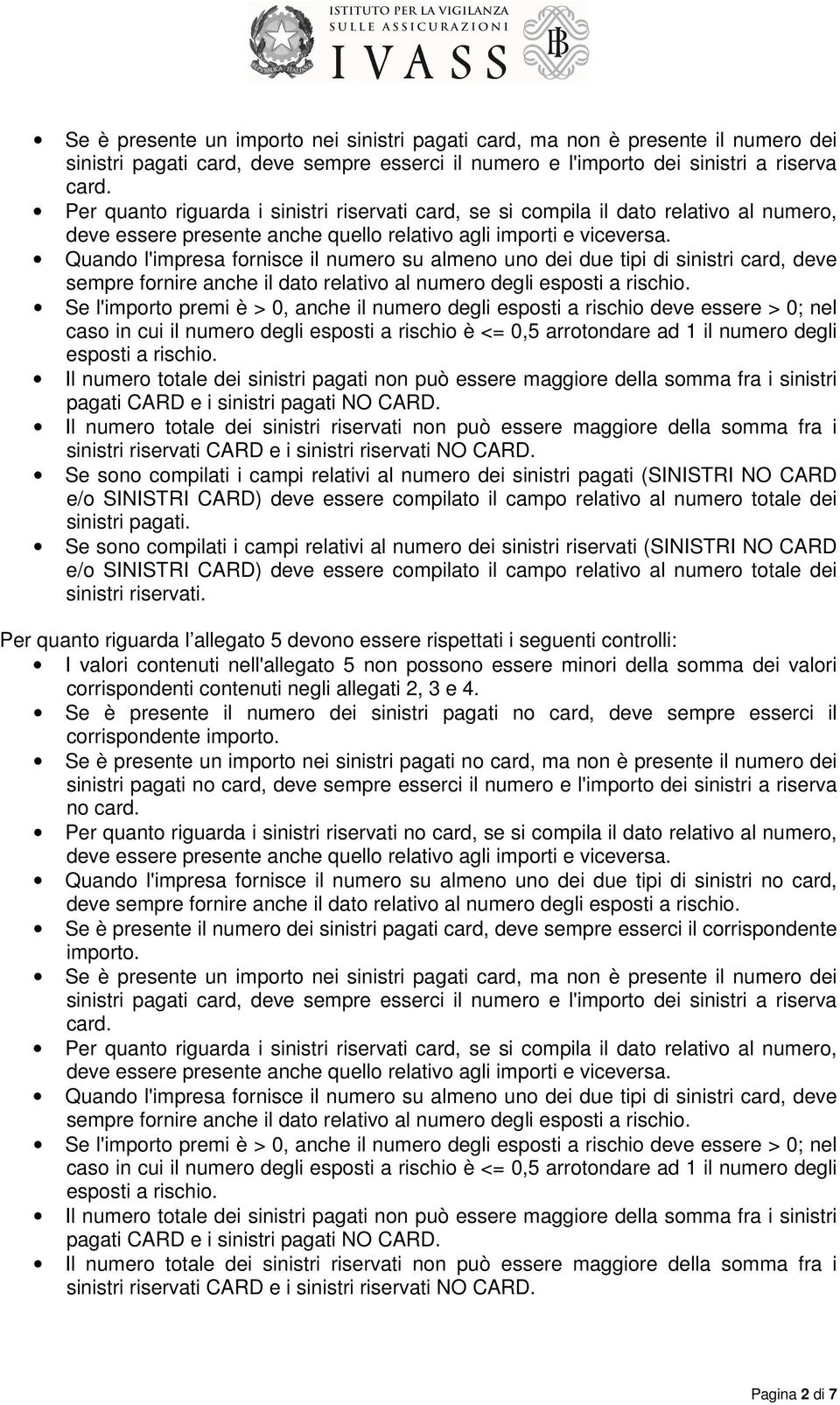 Quando l'impresa fornisce il numero su almeno uno dei due tipi di sinistri card, deve sempre fornire anche il dato relativo al numero degli esposti a rischio.