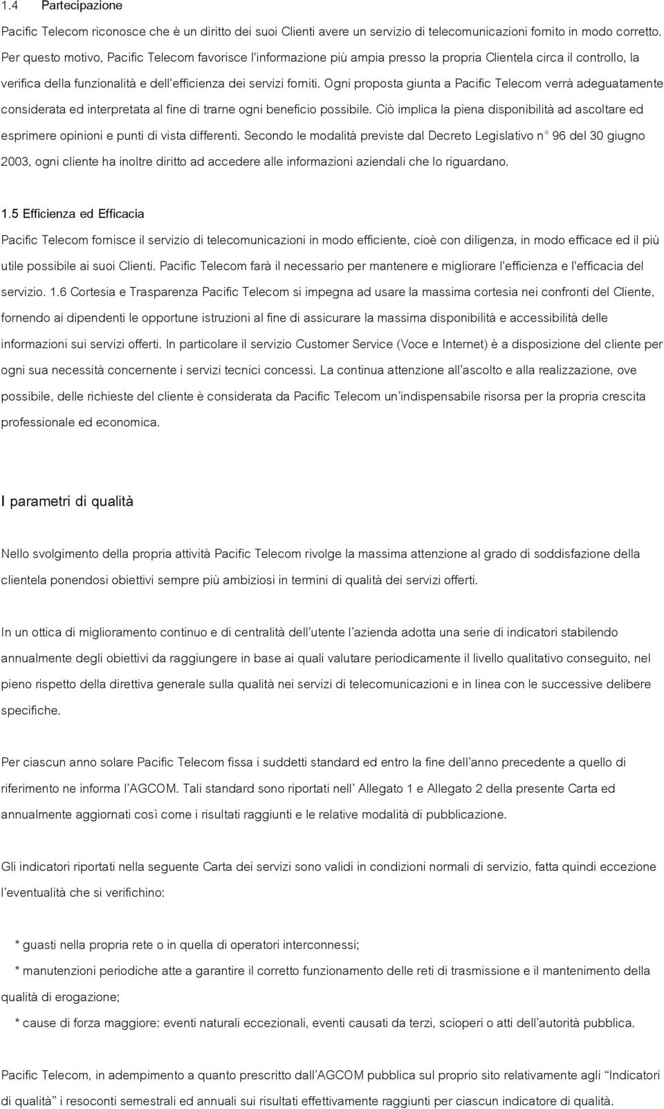 Ogni proposta giunta a Pacific Telecom verrà adeguatamente considerata ed interpretata al fine di trarne ogni beneficio possibile.