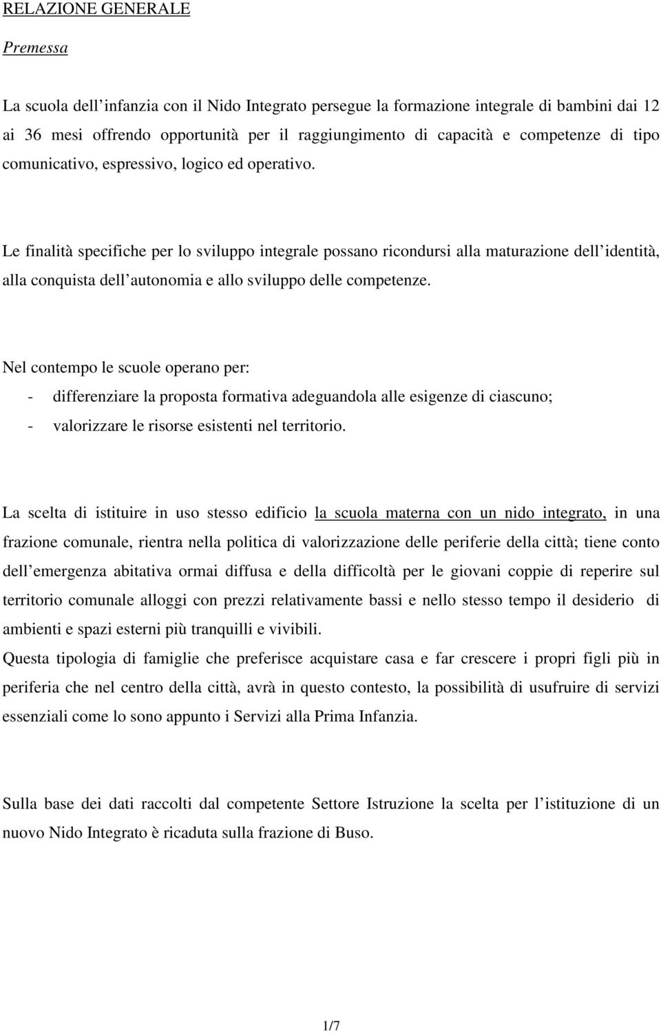 Le finalità specifiche per lo sviluppo integrale possano ricondursi alla maturazione dell identità, alla conquista dell autonomia e allo sviluppo delle competenze.