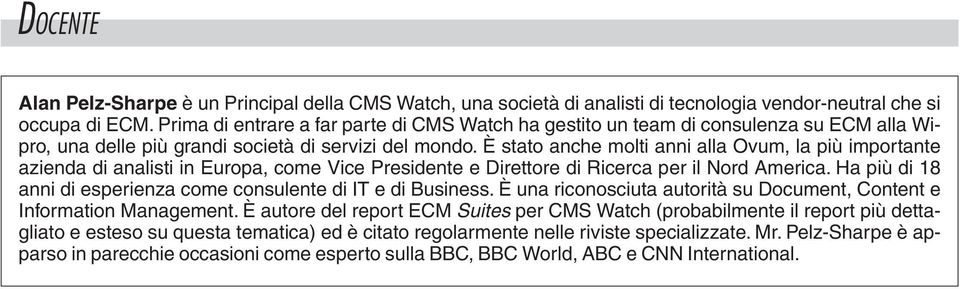 È stato anche molti anni alla Ovum, la più importante azienda di analisti in Europa, come Vice Presidente e Direttore di Ricerca per il Nord America.