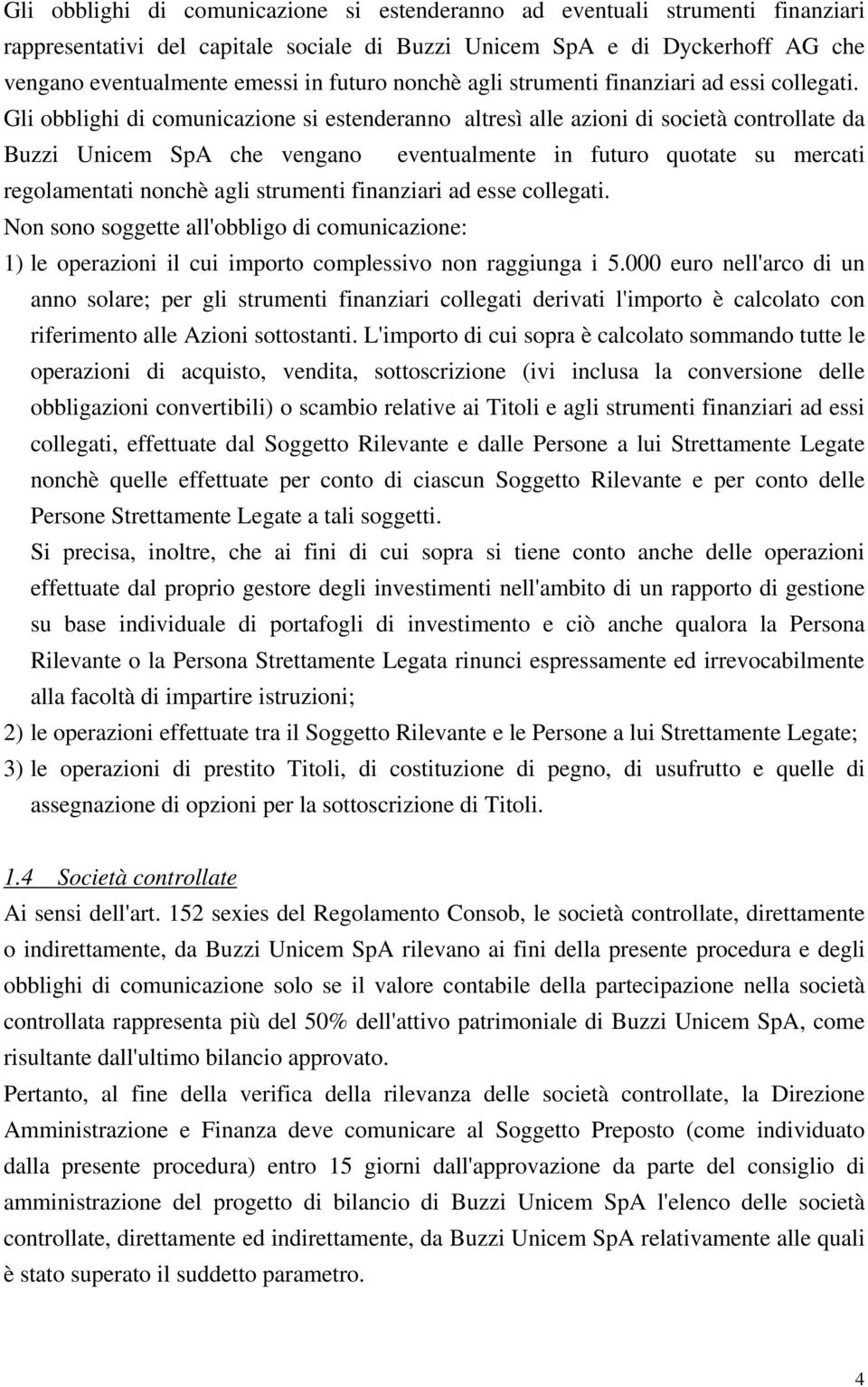 Gli obblighi di comunicazione si estenderanno altresì alle azioni di società controllate da Buzzi Unicem SpA che vengano eventualmente in futuro quotate su mercati regolamentati nonchè agli strumenti