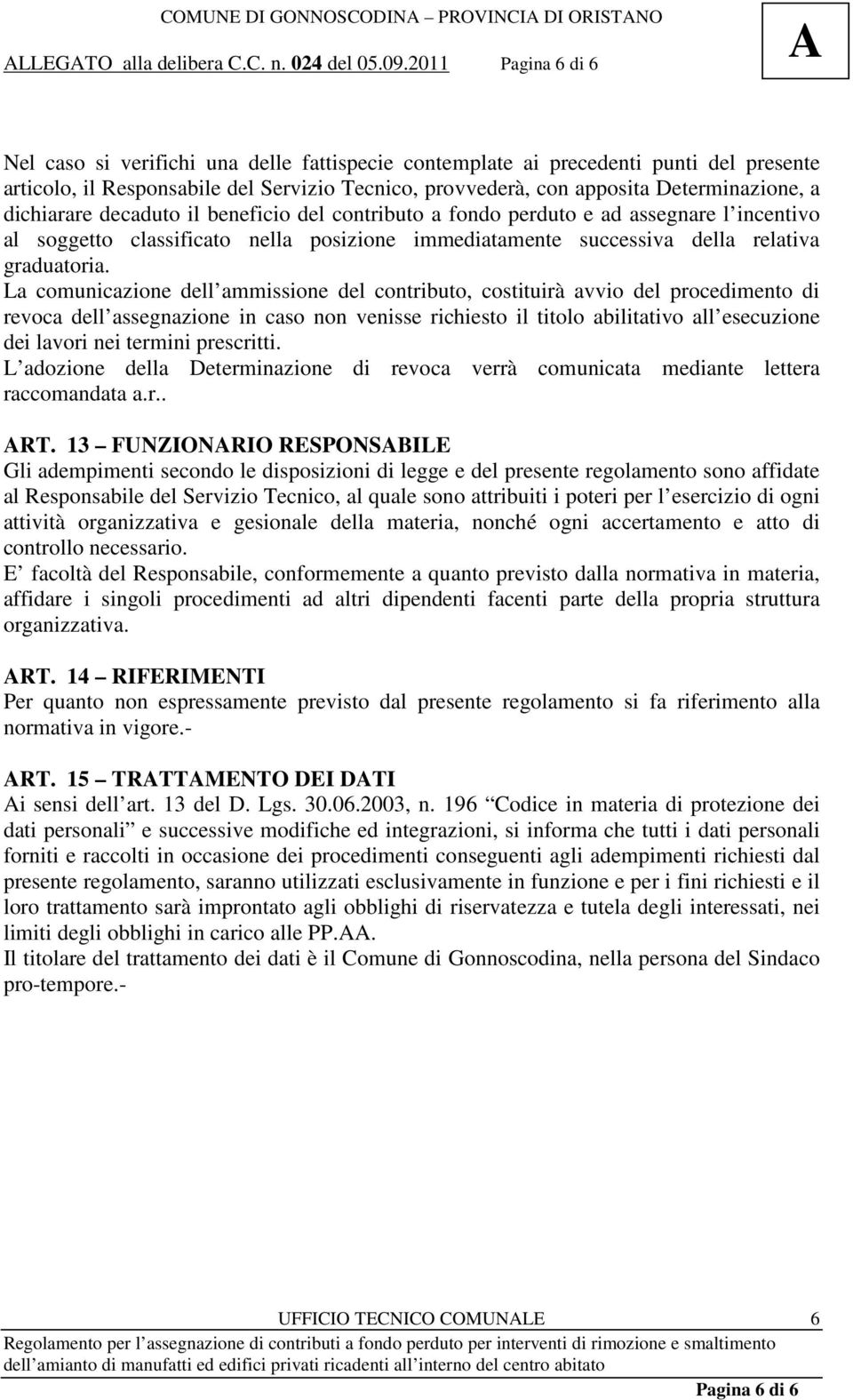 dichiarare decaduto il beneficio del contributo a fondo perduto e ad assegnare l incentivo al soggetto classificato nella posizione immediatamente successiva della relativa graduatoria.